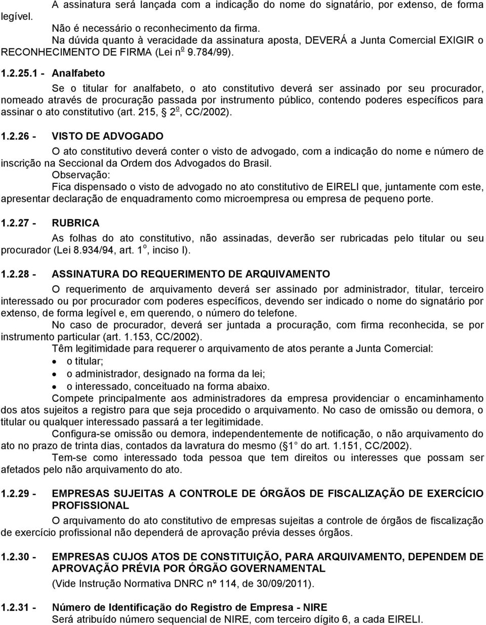 1 - Analfabeto Se o titular for analfabeto, o ato constitutivo deverá ser assinado por seu procurador, nomeado através de procuração passada por instrumento público, contendo poderes específicos para