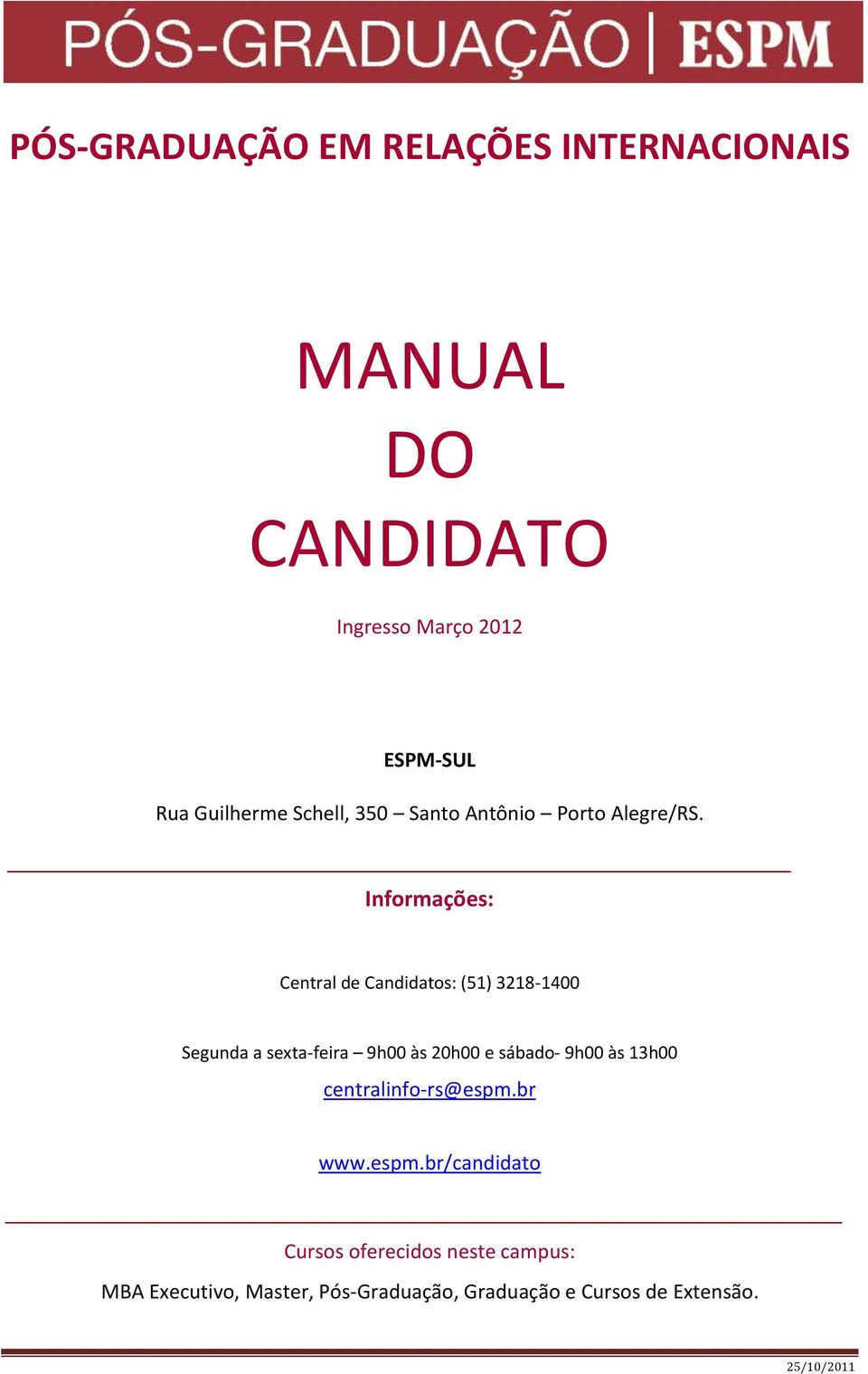 Informações: Central de Candidatos: (51) 3218-1400 Segunda a sexta-feira 9h00 às 20h00 e sábado- 9h00