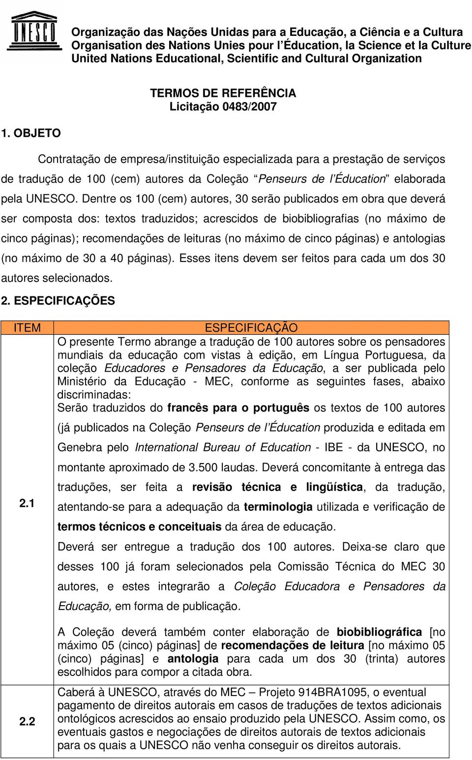 Dentre os 100 (cem) autores, 30 serão publicados em obra que deverá ser composta dos: textos traduzidos; acrescidos de biobibliografias (no máximo de cinco páginas); recomendações de leituras (no