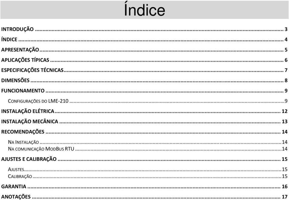 .. 9 INSTALAÇÃO ELÉTRICA... 12 INSTALAÇÃO MECÂNICA... 13 RECOMENDAÇÕES... 14 NA INSTALAÇÃO.