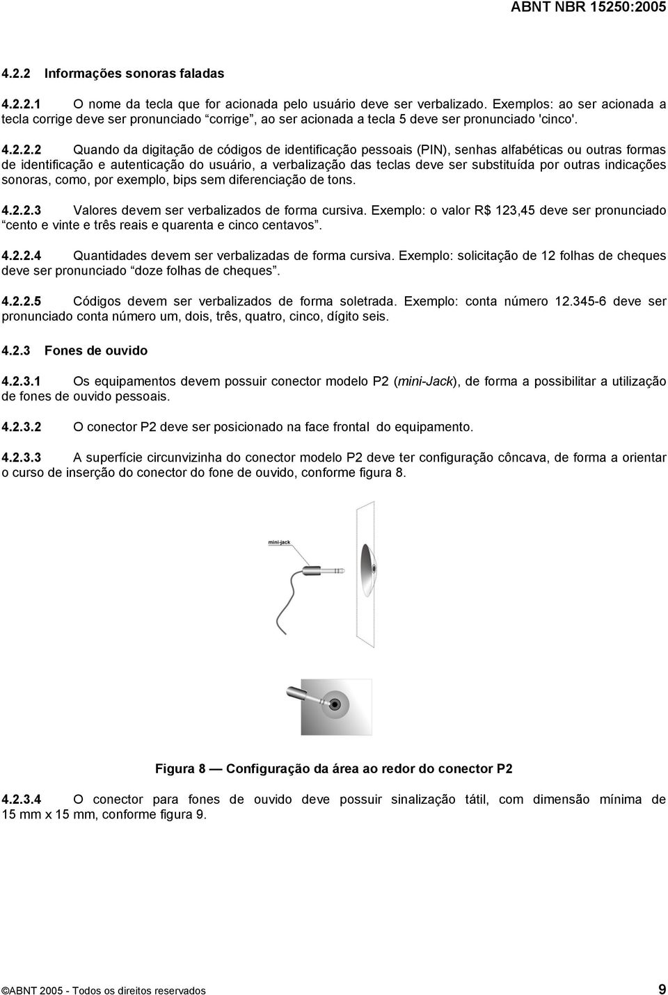 2.2 Quando da digitação de códigos de identificação pessoais (PIN), senhas alfabéticas ou outras formas de identificação e autenticação do usuário, a verbalização das teclas deve ser substituída por