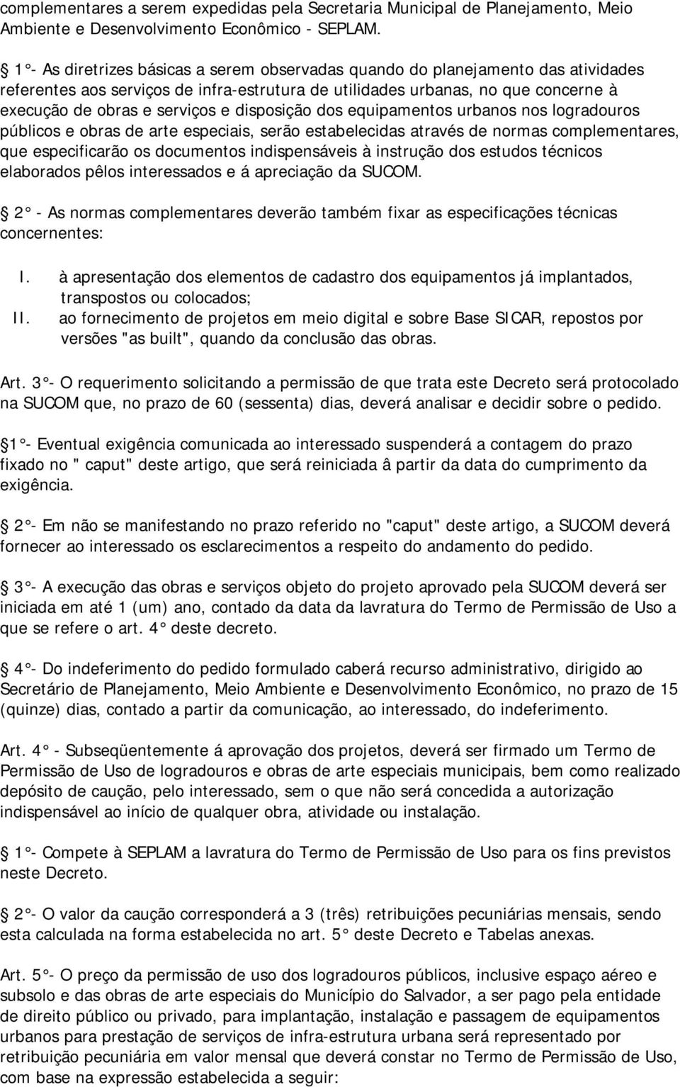 disposição dos equipamentos urbanos nos logradouros públicos e obras de arte especiais, serão estabelecidas através de normas complementares, que especificarão os documentos indispensáveis à