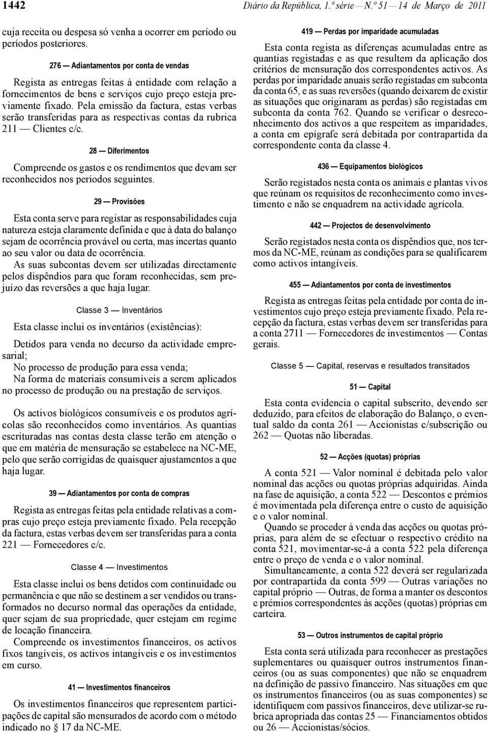 Pela emissão da factura, estas verbas serão transferidas para as respectivas contas da rubrica 211 Clientes c/c.