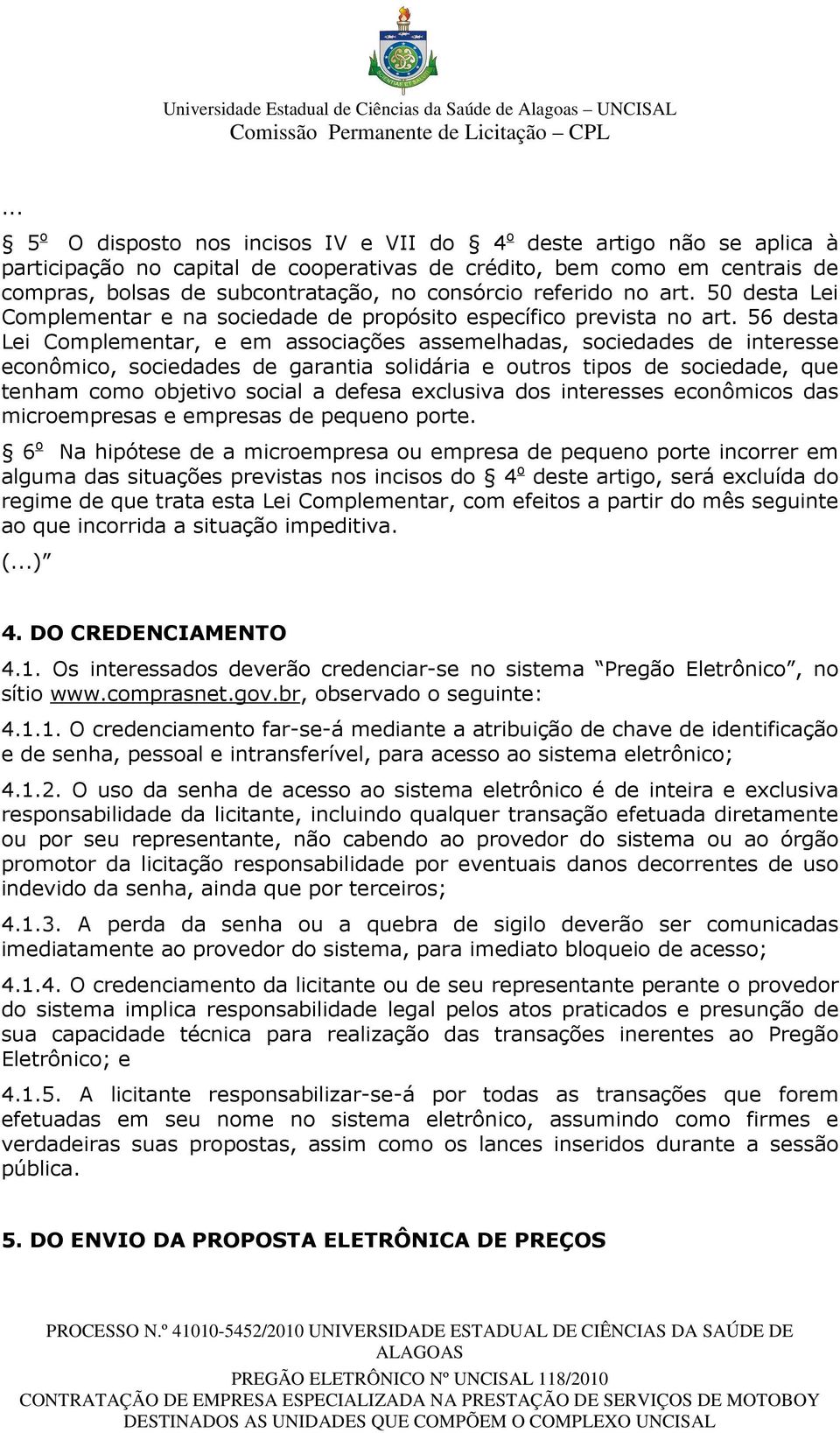 56 desta Lei Complementar, e em associações assemelhadas, sociedades de interesse econômico, sociedades de garantia solidária e outros tipos de sociedade, que tenham como objetivo social a defesa