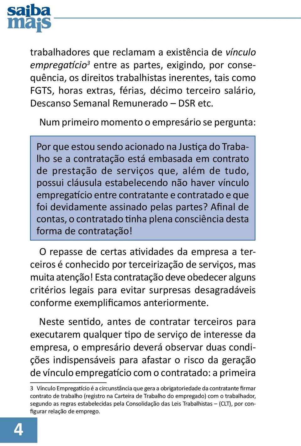 Num primeiro momento o empresário se pergunta: Por que estou sendo acionado na Justiça do Trabalho se a contratação está embasada em contrato de prestação de serviços que, além de tudo, possui