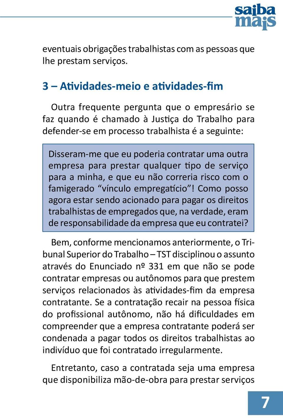 poderia contratar uma outra empresa para prestar qualquer tipo de serviço para a minha, e que eu não correria risco com o famigerado vínculo empregatício!