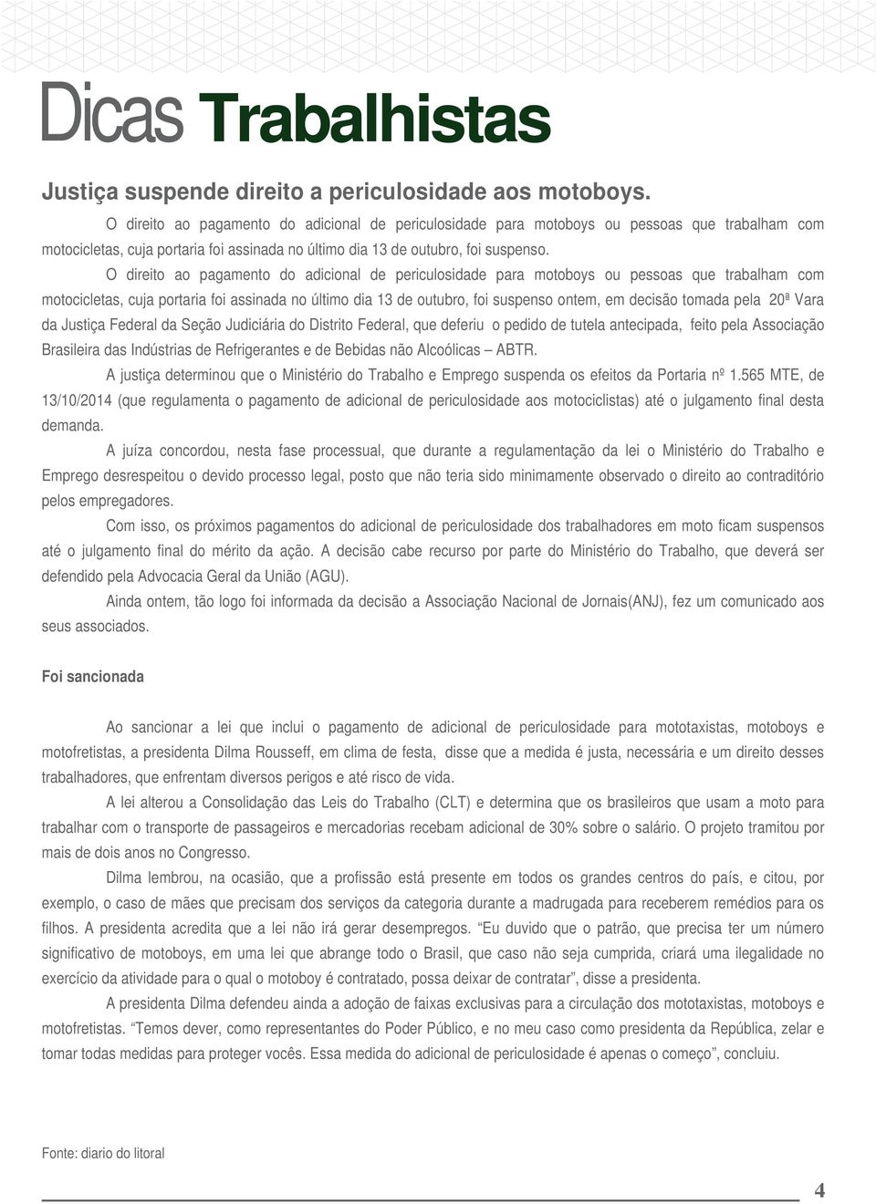 O direito ao pagamento do adicional de periculosidade para motoboys ou pessoas que trabalham com motocicletas, cuja portaria foi assinada no último dia 13 de outubro, foi suspenso ontem, em decisão