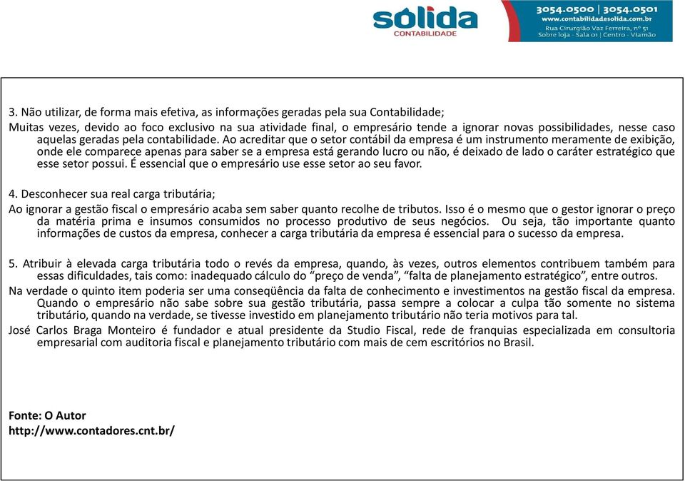 Ao acreditar que o setor contábil da empresa é um instrumento meramente de exibição, onde ele comparece apenas para saber se a empresa está gerando lucro ou não, é deixado de lado o caráter