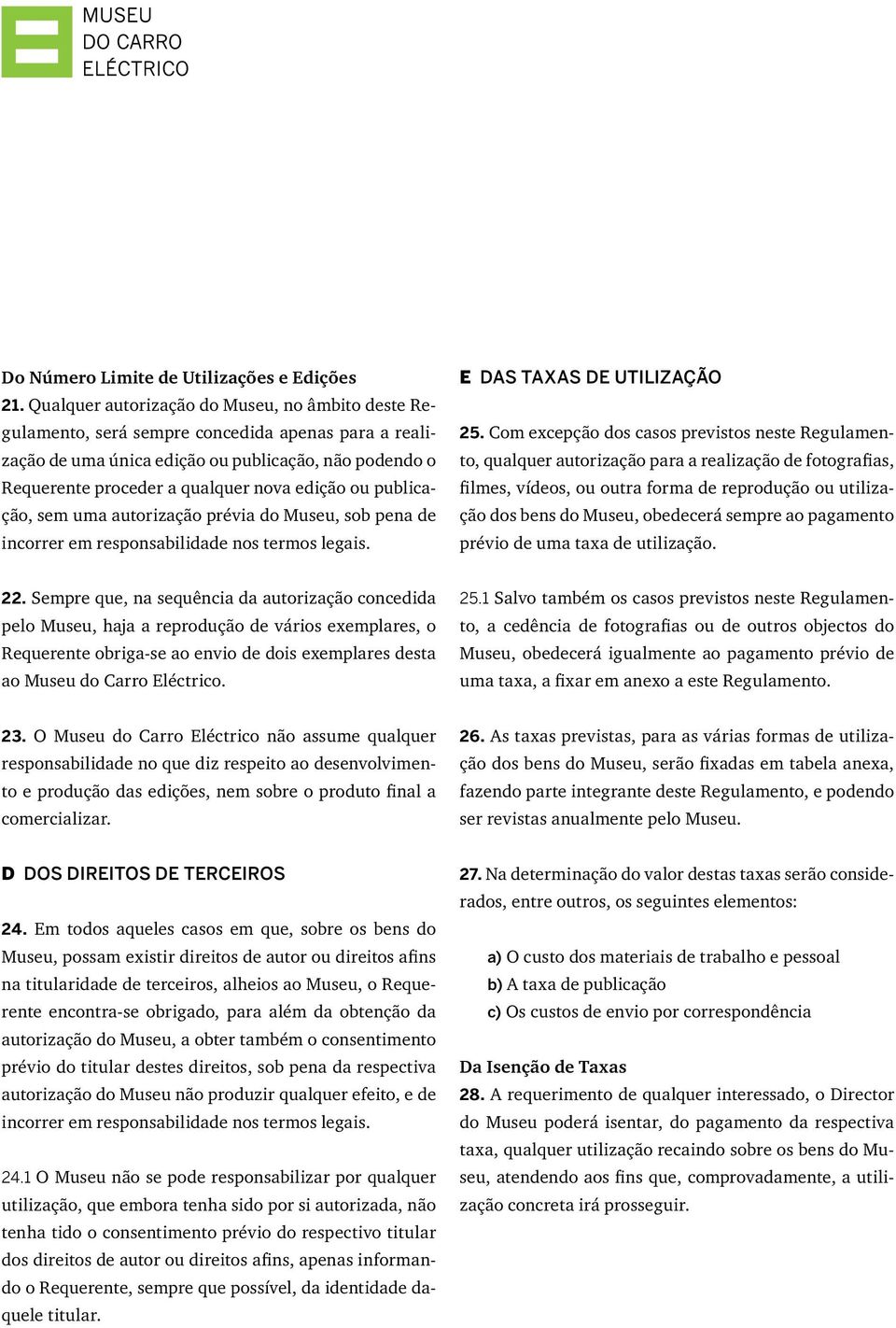 ou publicação, sem uma autorização prévia do Museu, sob pena de incorrer em responsabilidade nos termos legais. E Das Taxas de Utilização 25.