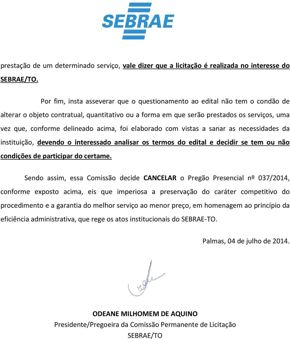 acima, foi elaborado com vistas a sanar as necessidades da instituição, devendo o interessado analisar os termos do edital e decidir se tem ou não condições de participar do certame.