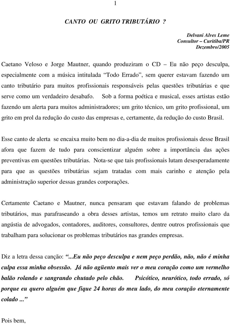 estavam fazendo um canto tributário para muitos profissionais responsáveis pelas questões tributárias e que serve como um verdadeiro desabafo.