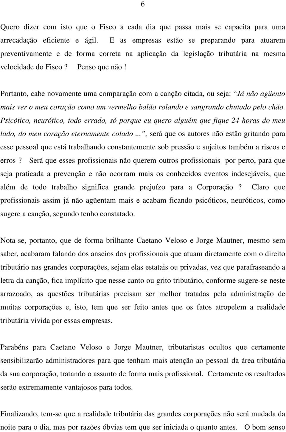 Portanto, cabe novamente uma comparação com a canção citada, ou seja: Já não agüento mais ver o meu coração como um vermelho balão rolando e sangrando chutado pelo chão.