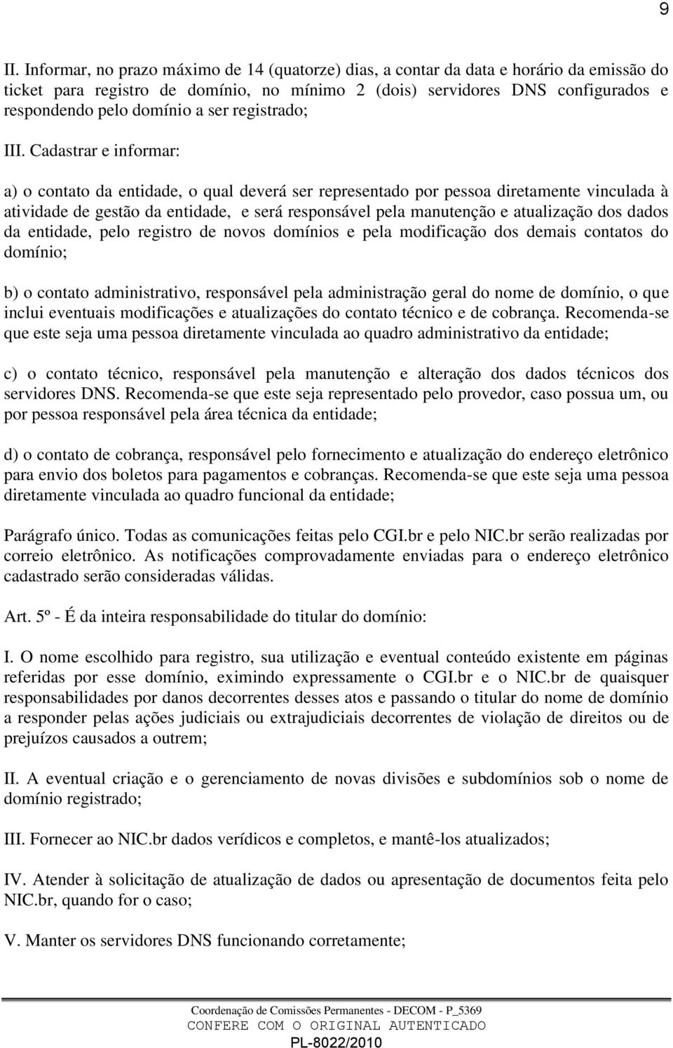 Cadastrar e informar: a) o contato da entidade, o qual deverá ser representado por pessoa diretamente vinculada à atividade de gestão da entidade, e será responsável pela manutenção e atualização dos