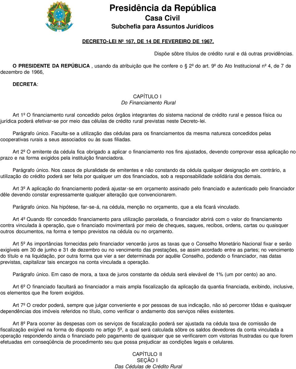 9º do Ato Institucional nº 4, de 7 de dezembro de 1966, DECRETA: CAPÍTULO I Do Financiamento Rural Art 1º O financiamento rural concedido pelos órgãos integrantes do sistema nacional de crédito rural