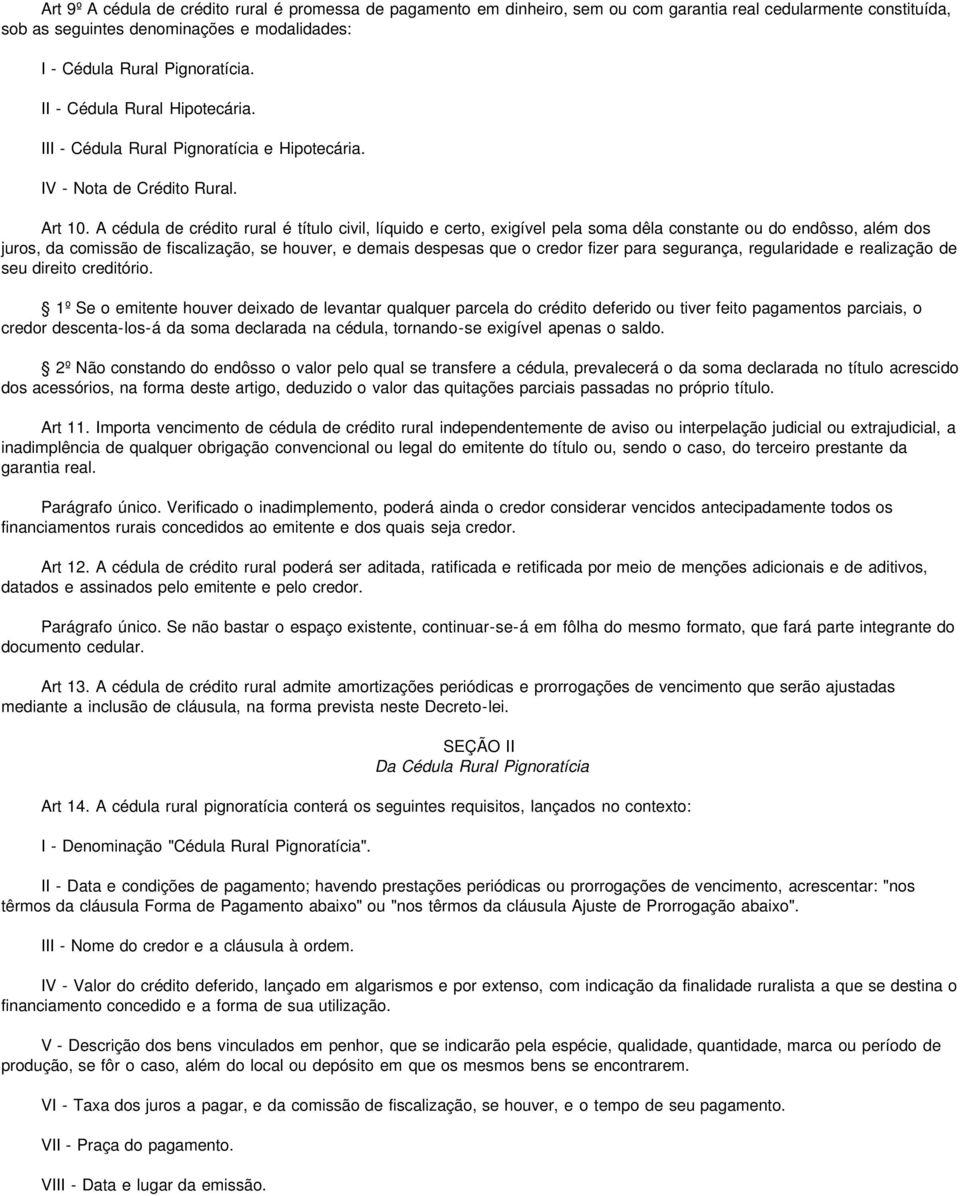 A cédula de crédito rural é título civil, líquido e certo, exigível pela soma dêla constante ou do endôsso, além dos juros, da comissão de fiscalização, se houver, e demais despesas que o credor