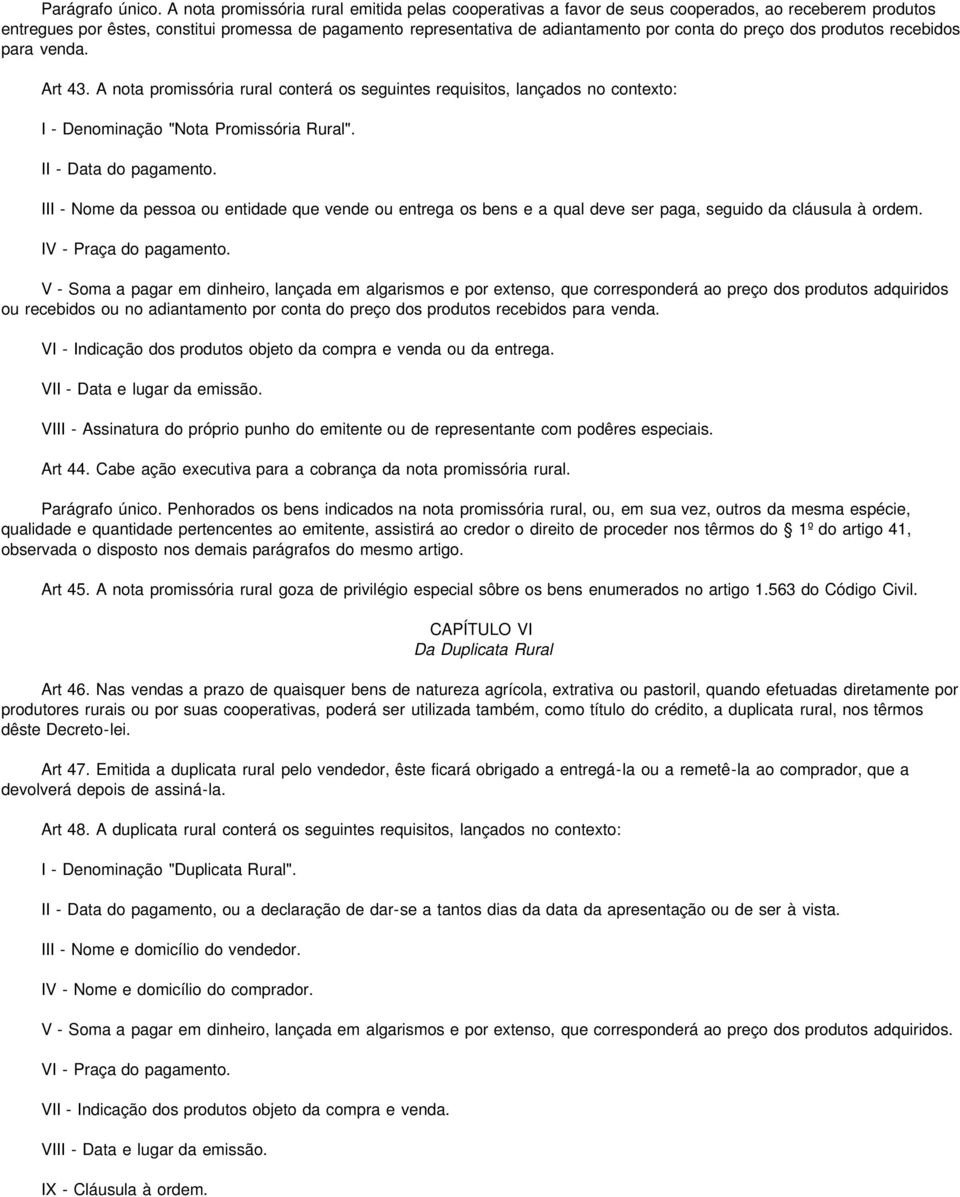 preço dos produtos recebidos para venda. Art 43. A nota promissória rural conterá os seguintes requisitos, lançados no contexto: I - Denominação "Nota Promissória Rural". II - Data do pagamento.