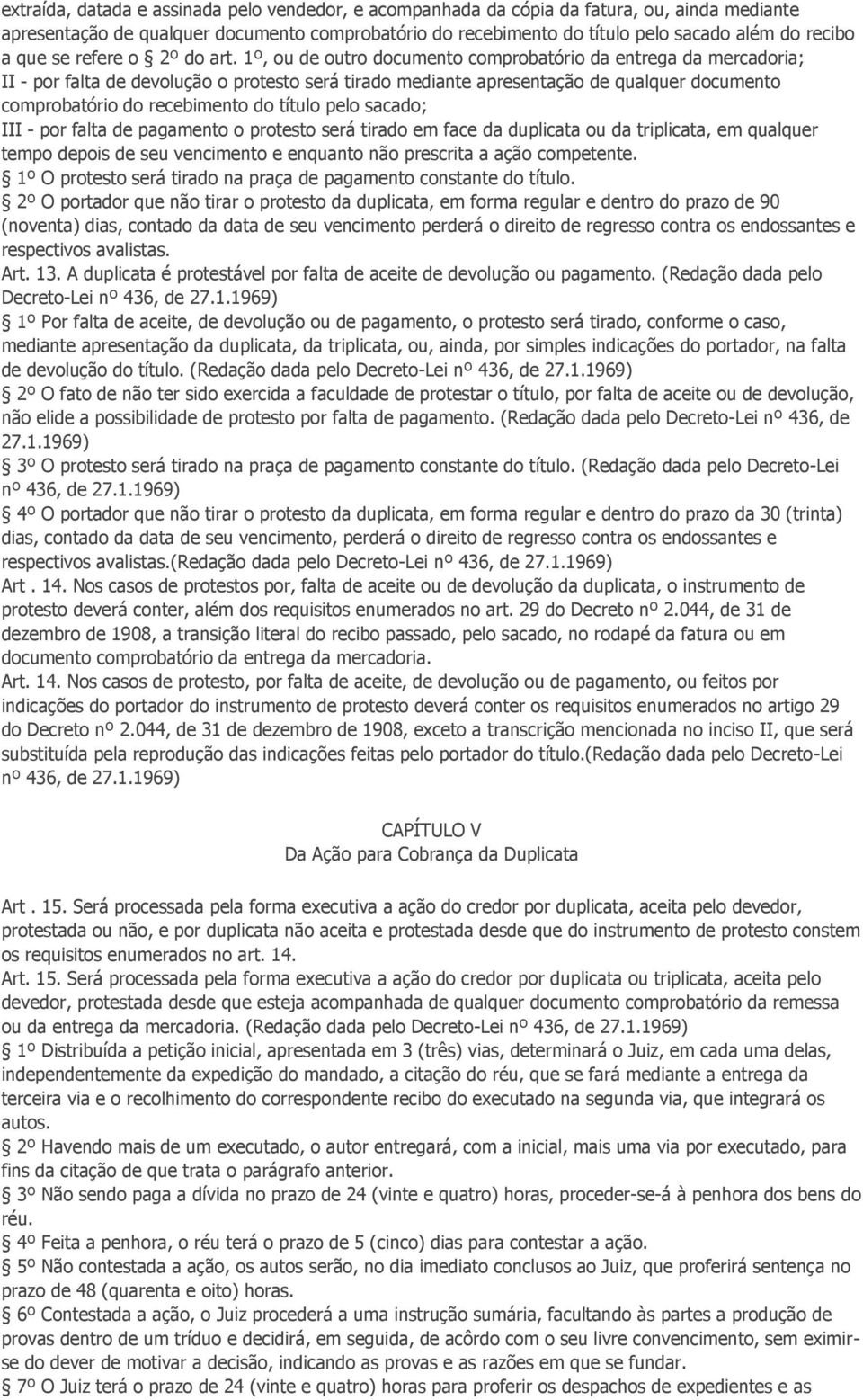 1º, ou de outro documento comprobatório da entrega da mercadoria; II - por falta de devolução o protesto será tirado mediante apresentação de qualquer documento comprobatório do recebimento do título