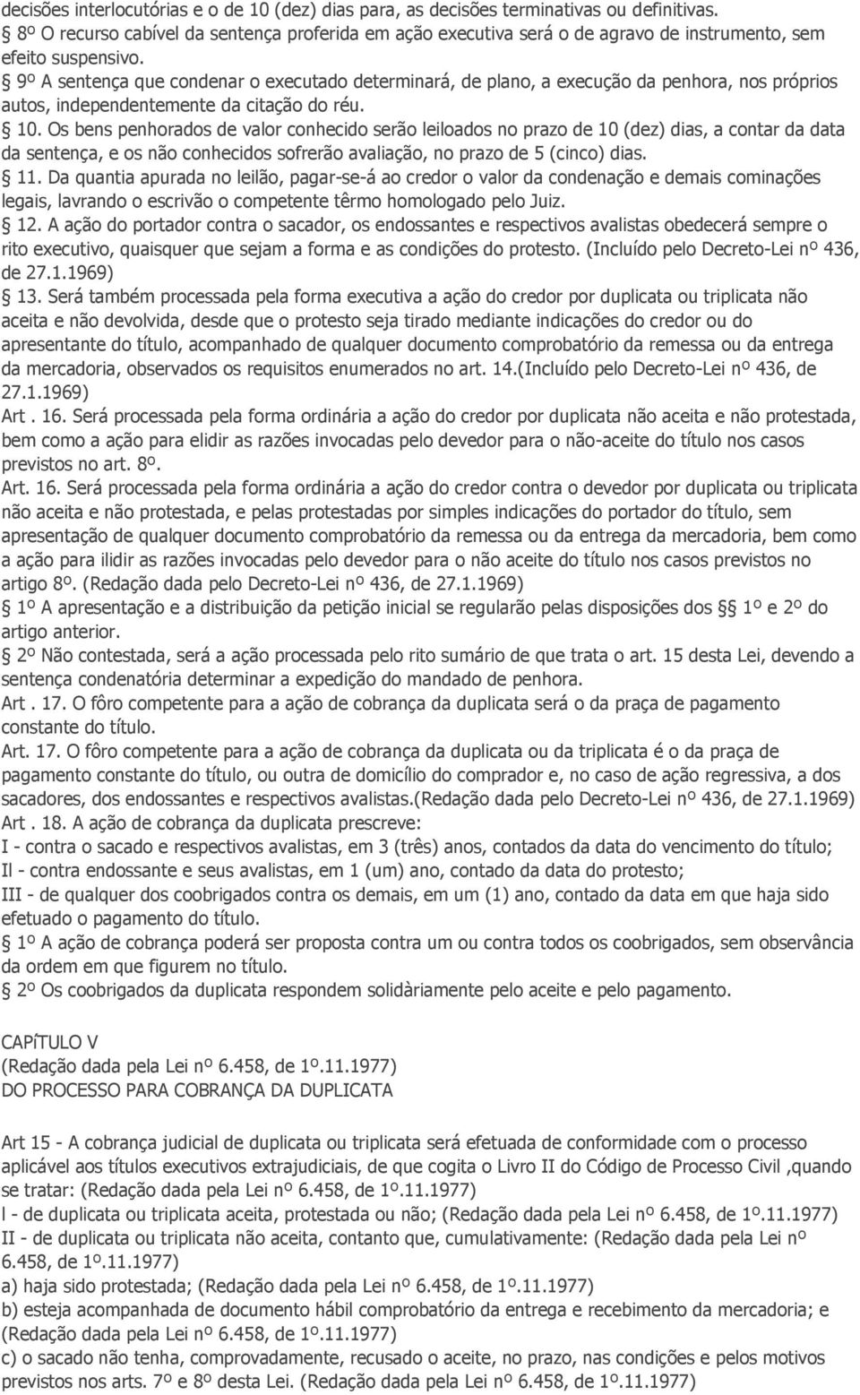 9º A sentença que condenar o executado determinará, de plano, a execução da penhora, nos próprios autos, independentemente da citação do réu. 10.