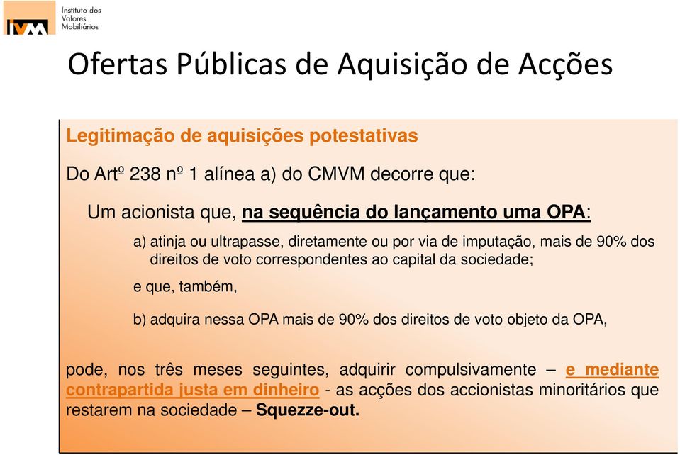 sociedade; d e que, também, b) adquira nessa OPA mais de 90% dos direitos de voto objeto da OPA, pode, nos três meses seguintes,