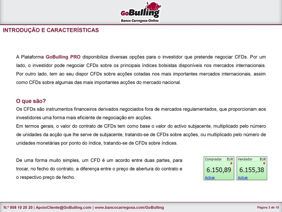 Por outro lado, tem ao seu dispor CFDs sobre acções cotadas nos mais importantes mercados internacionais, assim como CFDs sobre algumas das mais importantes acções do mercado nacional. O que são?