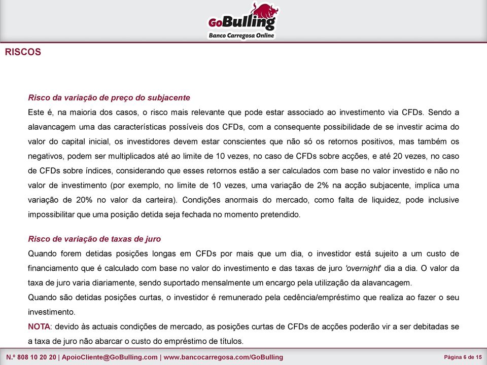 retornos positivos, mas também os negativos, podem ser multiplicados até ao limite de 10 vezes, no caso de CFDs sobre acções, e até 20 vezes, no caso de CFDs sobre índices, considerando que esses