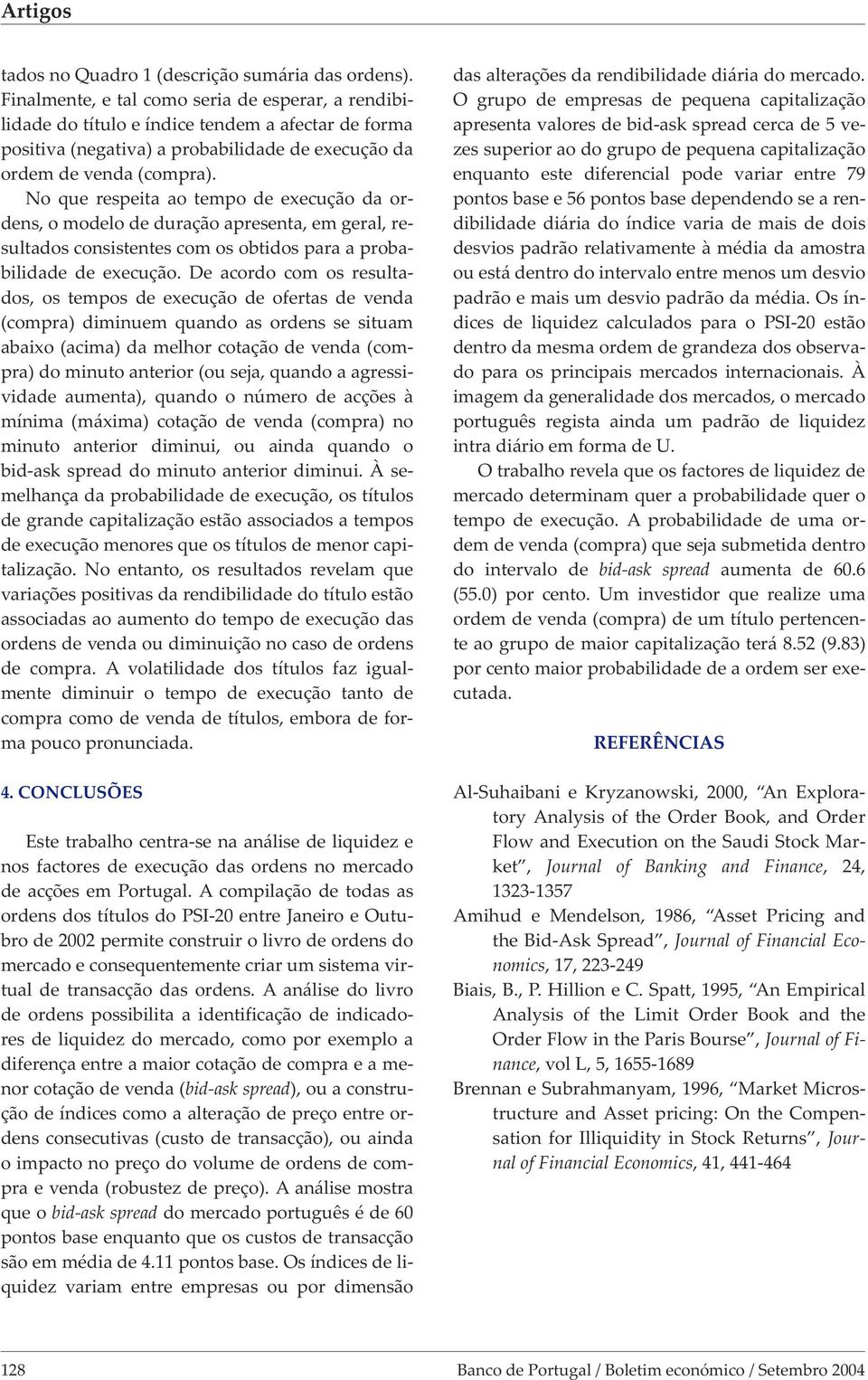 No que respeita ao tempo de execução da ordens, o modelo de duração apresenta, em geral, resultados consistentes com os obtidos para a probabilidade de execução.