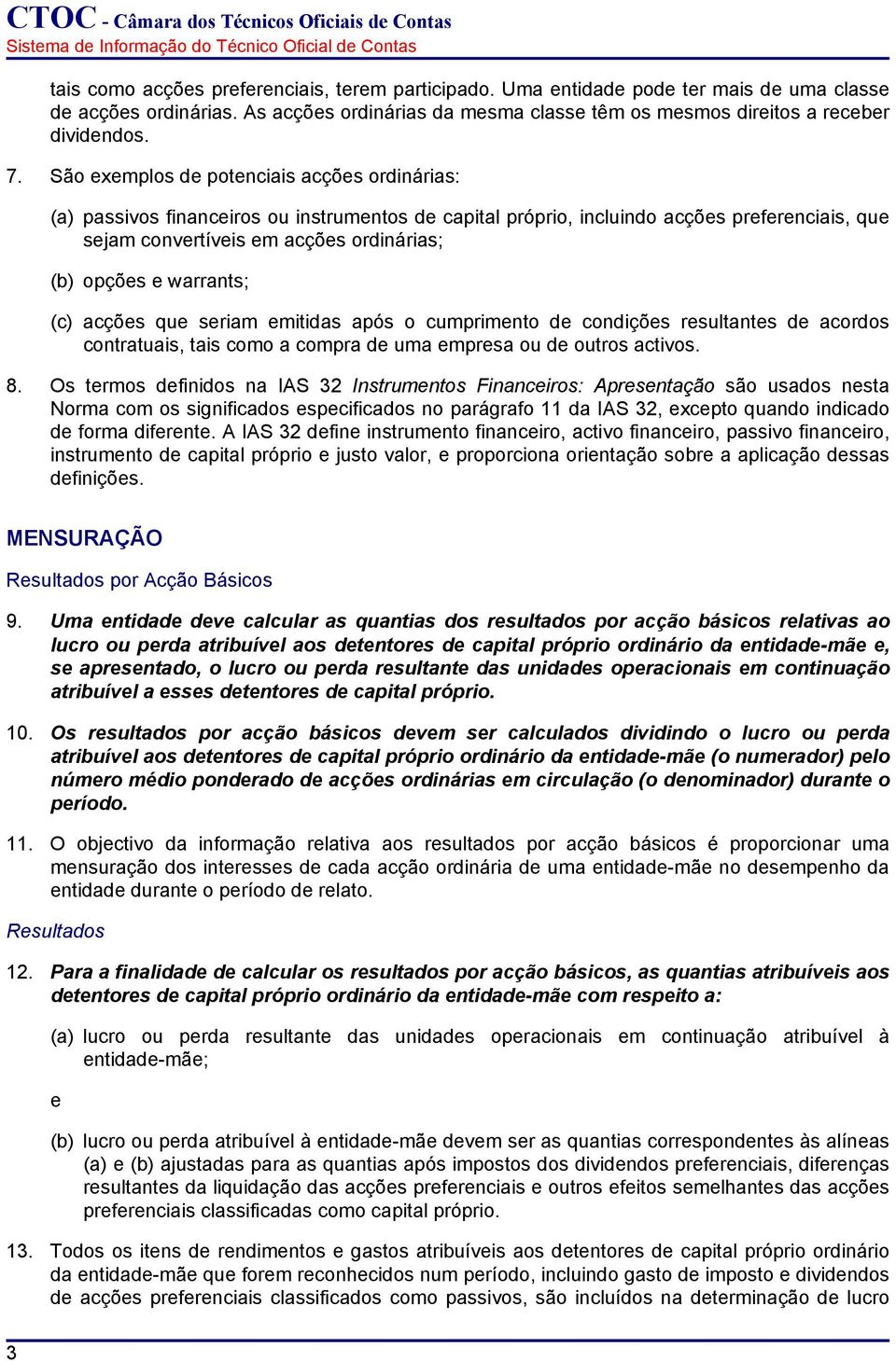 warrants; (c) acções que seriam emitidas após o cumprimento de condições resultantes de acordos contratuais, tais como a compra de uma empresa ou de outros activos. 8.