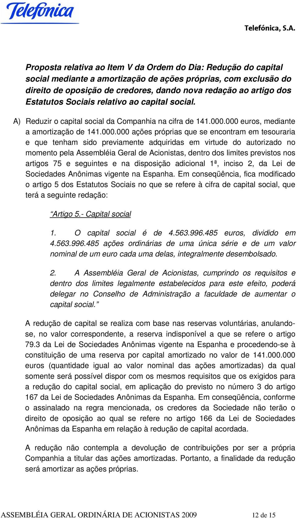 000 euros, mediante a amortização de 141.000.000 ações próprias que se encontram em tesouraria e que tenham sido previamente adquiridas em virtude do autorizado no momento pela Assembléia Geral de