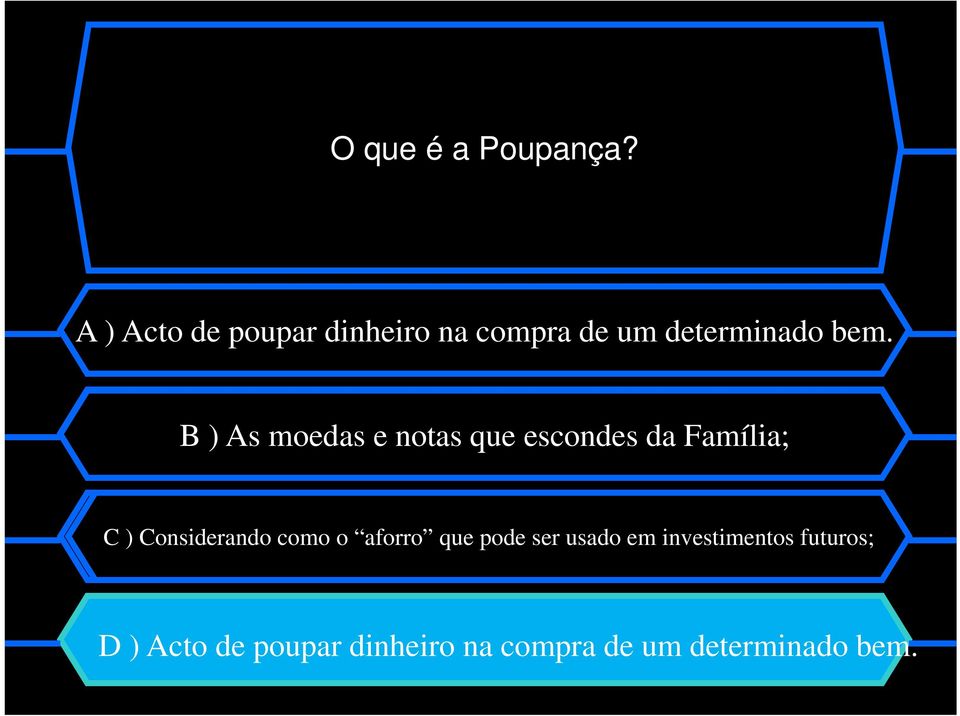 B ) As moedas e notas que escondes da Família; C ) Considerando