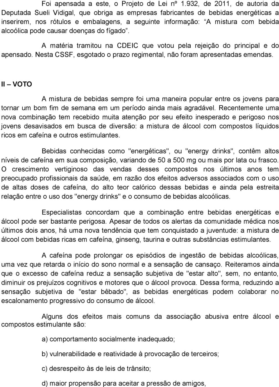 alcoólica pode causar doenças do fígado. A matéria tramitou na CDEIC que votou pela rejeição do principal e do apensado. Nesta CSSF, esgotado o prazo regimental, não foram apresentadas emendas.