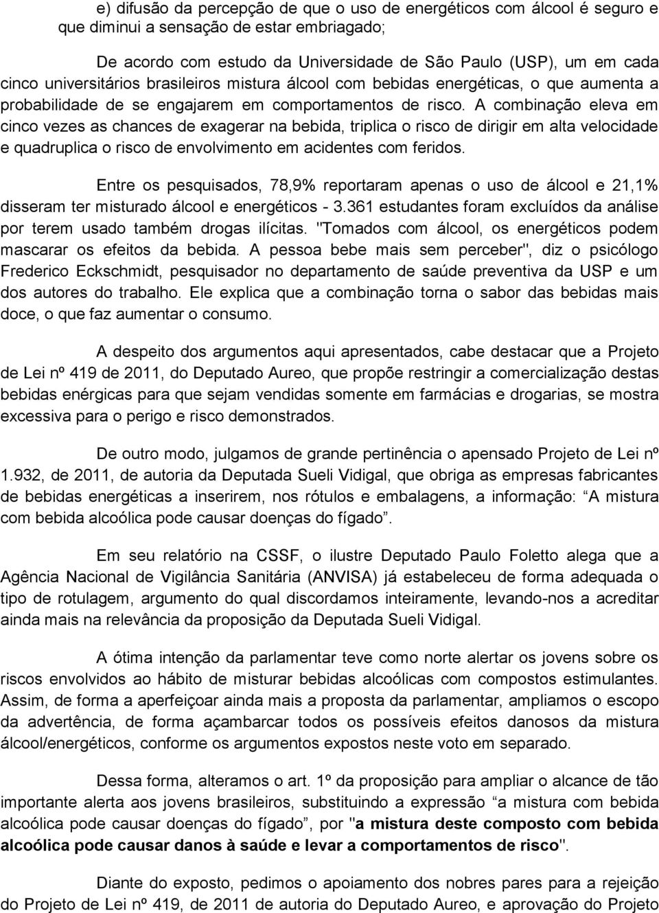 A combinação eleva em cinco vezes as chances de exagerar na bebida, triplica o risco de dirigir em alta velocidade e quadruplica o risco de envolvimento em acidentes com feridos.