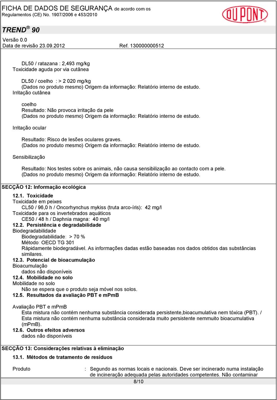 Irritação ocular Resultado: Risco de lesões oculares graves. (Dados no produto mesmo) Origem da informação: Relatório interno de estudo.