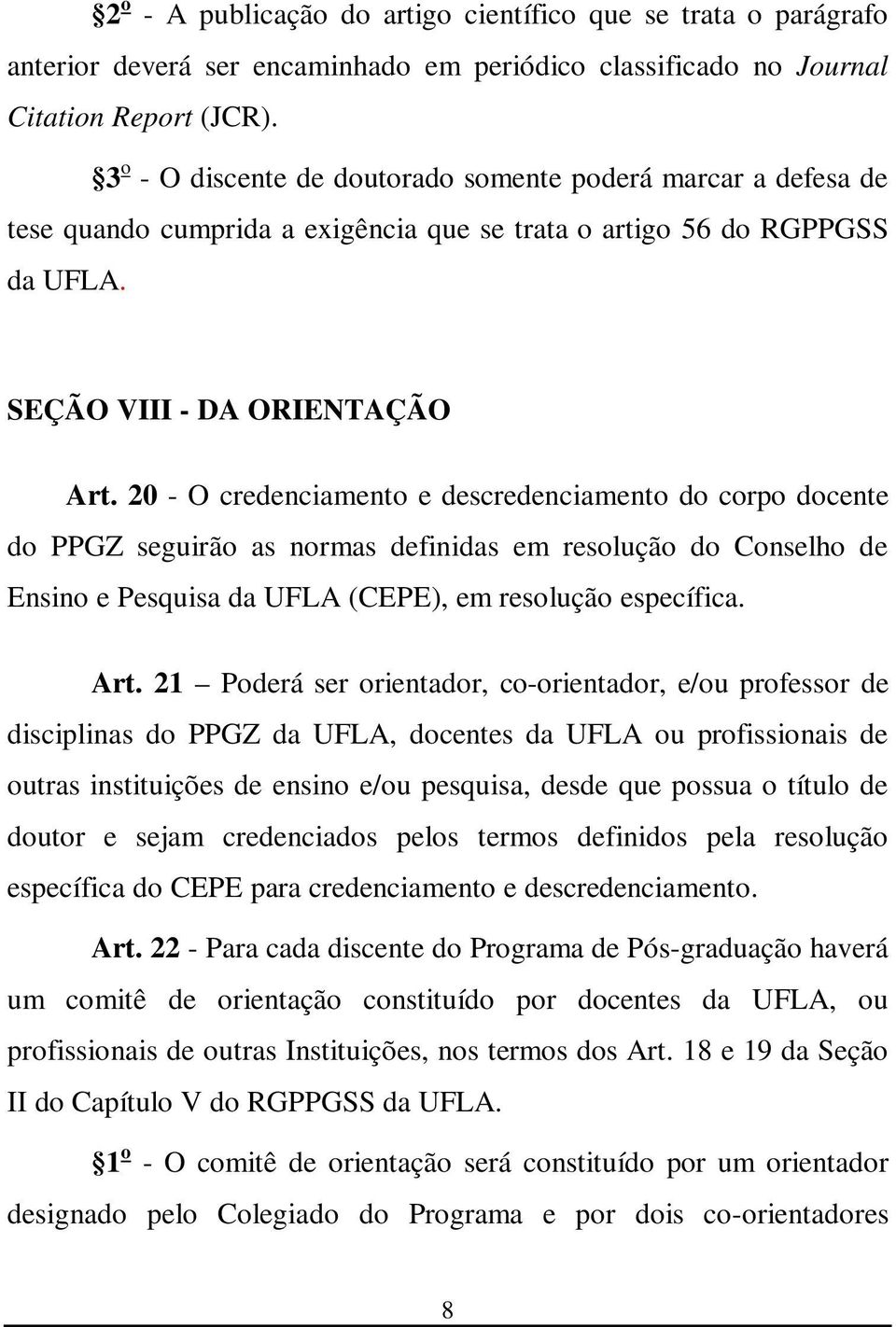 20 - O credenciamento e descredenciamento do corpo docente do PPGZ seguirão as normas definidas em resolução do Conselho de Ensino e Pesquisa da UFLA (CEPE), em resolução específica. Art.