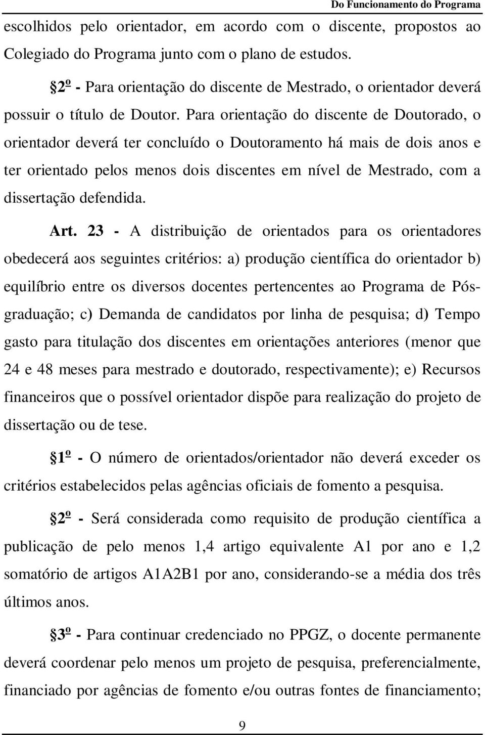 Para orientação do discente de Doutorado, o orientador deverá ter concluído o Doutoramento há mais de dois anos e ter orientado pelos menos dois discentes em nível de Mestrado, com a dissertação