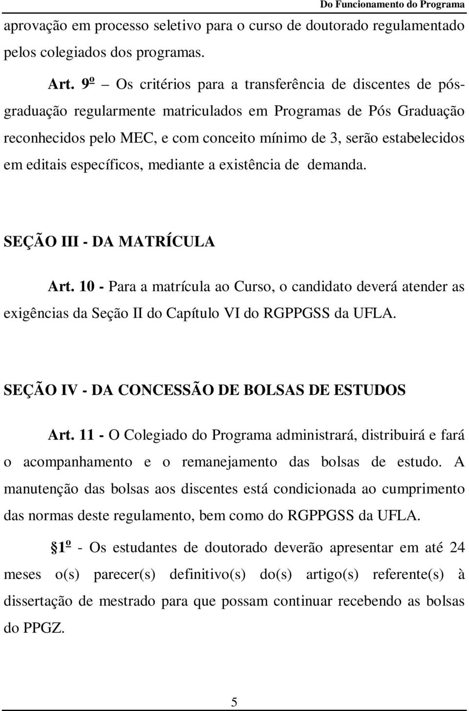 editais específicos, mediante a existência de demanda. SEÇÃO III - DA MATRÍCULA Art.