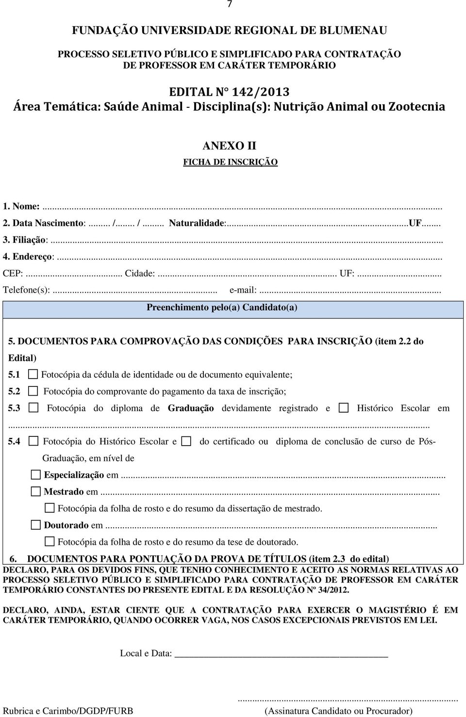 DOCUMENTOS PARA COMPROVAÇÃO DAS CONDIÇÕES PARA INSCRIÇÃO (item 2.2 do Edital) 5.1 Fotocópia da cédula de identidade ou de documento equivalente; 5.