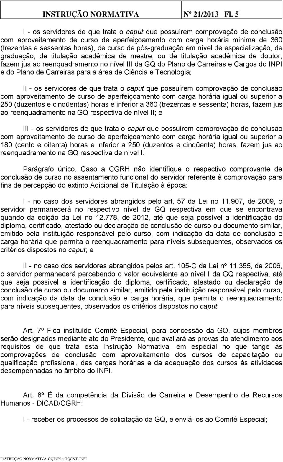 de pós-graduação em nível de especialização, de graduação, de titulação acadêmica de mestre, ou de titulação acadêmica de doutor, fazem jus ao reenquadramento no nível III da GQ do Plano de Carreiras