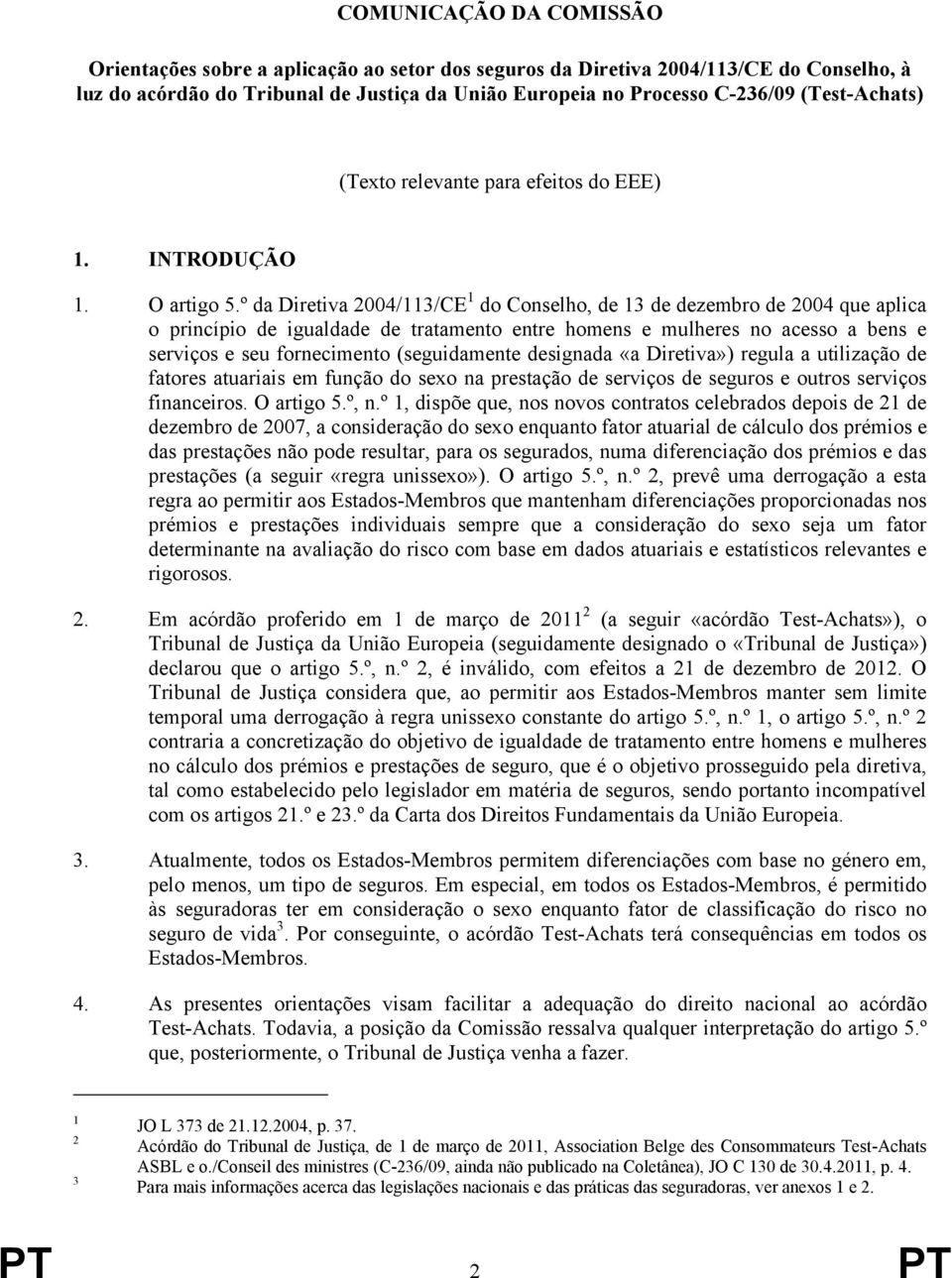 º da Diretiva 2004/113/CE 1 do Conselho, de 13 de dezembro de 2004 que aplica o princípio de igualdade de tratamento entre homens e mulheres no acesso a bens e serviços e seu fornecimento