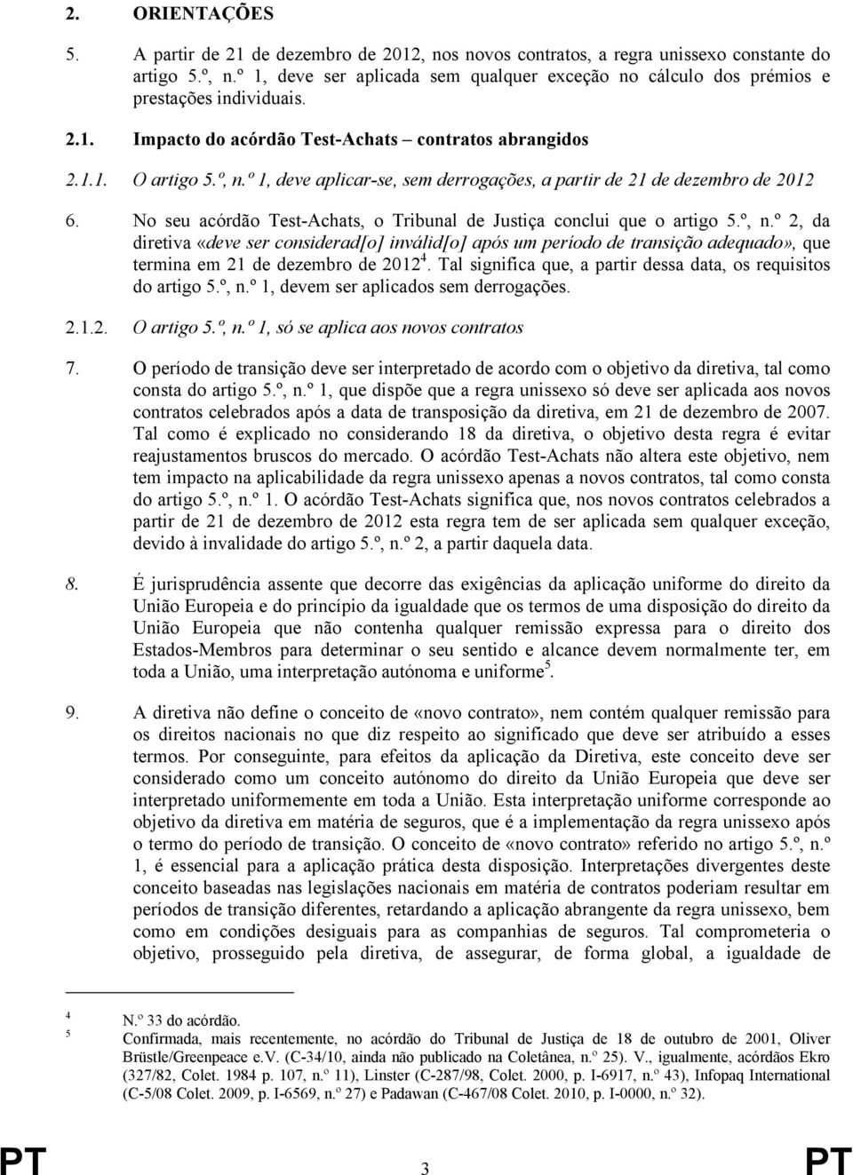 º 1, deve aplicar-se, sem derrogações, a partir de 21 de dezembro de 2012 6. No seu acórdão Test-Achats, o Tribunal de Justiça conclui que o artigo 5.º, n.