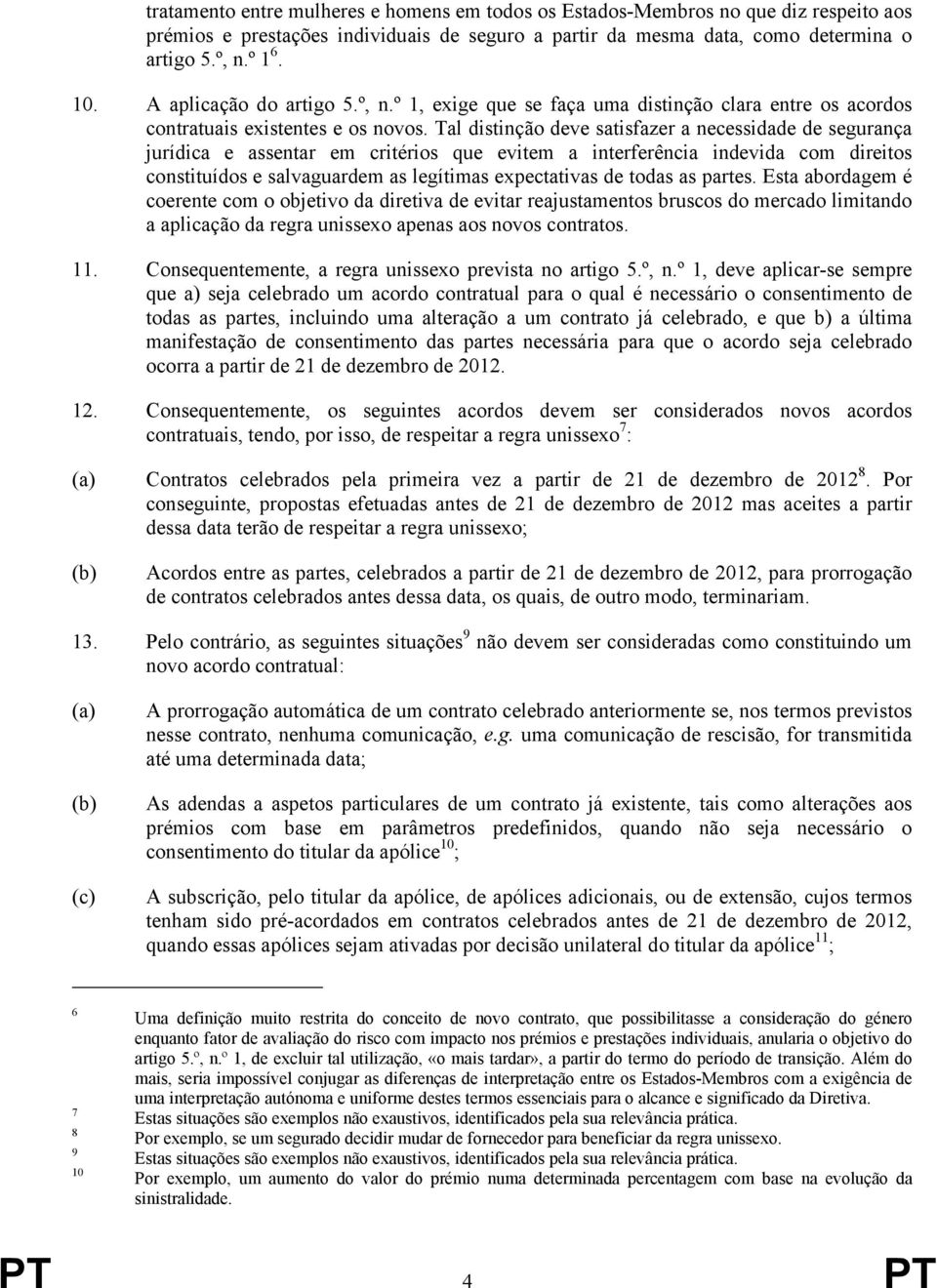 Tal distinção deve satisfazer a necessidade de segurança jurídica e assentar em critérios que evitem a interferência indevida com direitos constituídos e salvaguardem as legítimas expectativas de