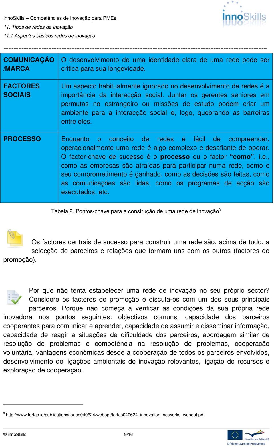 Juntar os gerentes seniores em permutas no estrangeiro ou missões de estudo podem criar um ambiente para a interacção social e, logo, quebrando as barreiras entre eles.