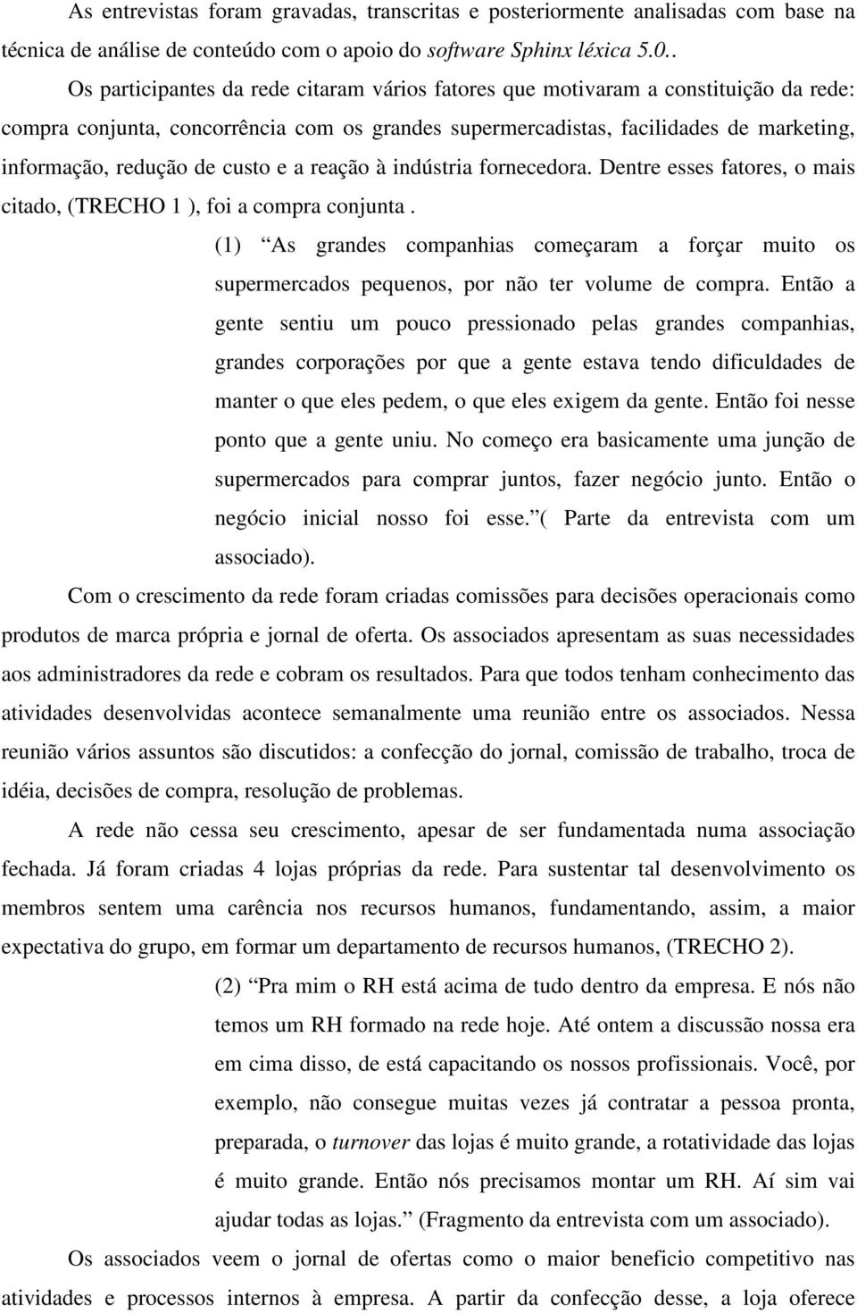 custo e a reação à indústria fornecedora. Dentre esses fatores, o mais citado, (TRECHO 1 ), foi a compra conjunta.