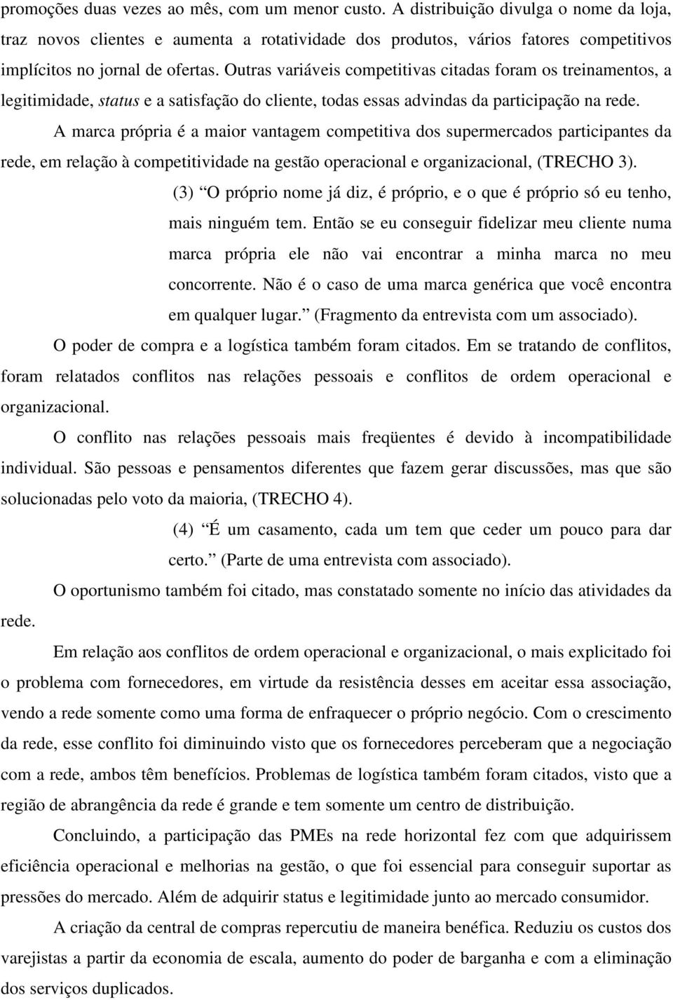 Outras variáveis competitivas citadas foram os treinamentos, a legitimidade, status e a satisfação do cliente, todas essas advindas da participação na rede.