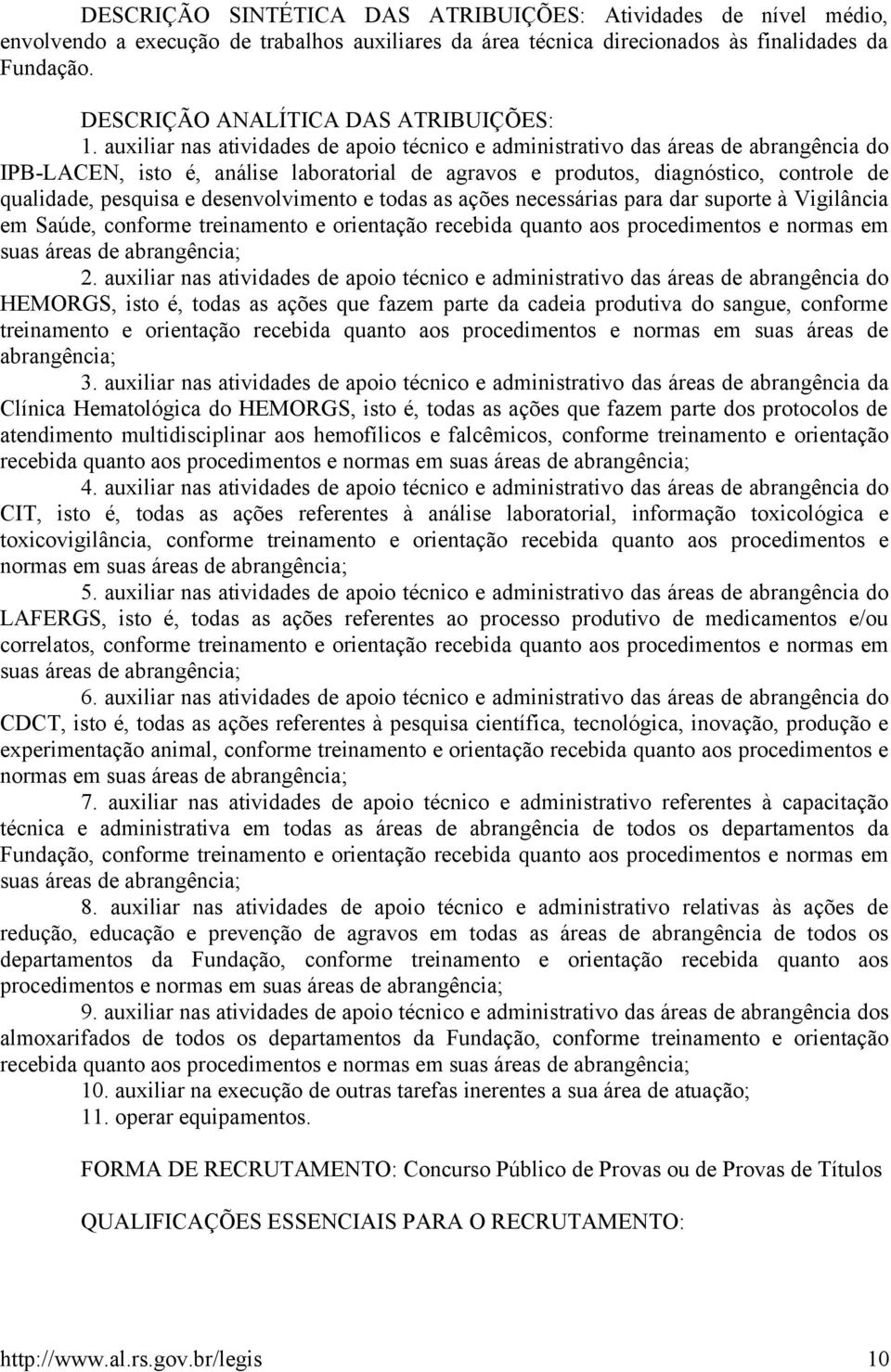 auxiliar nas atividades de apoio técnico e administrativo das áreas de abrangência do IPB-LACEN, isto é, análise laboratorial de agravos e produtos, diagnóstico, controle de qualidade, pesquisa e