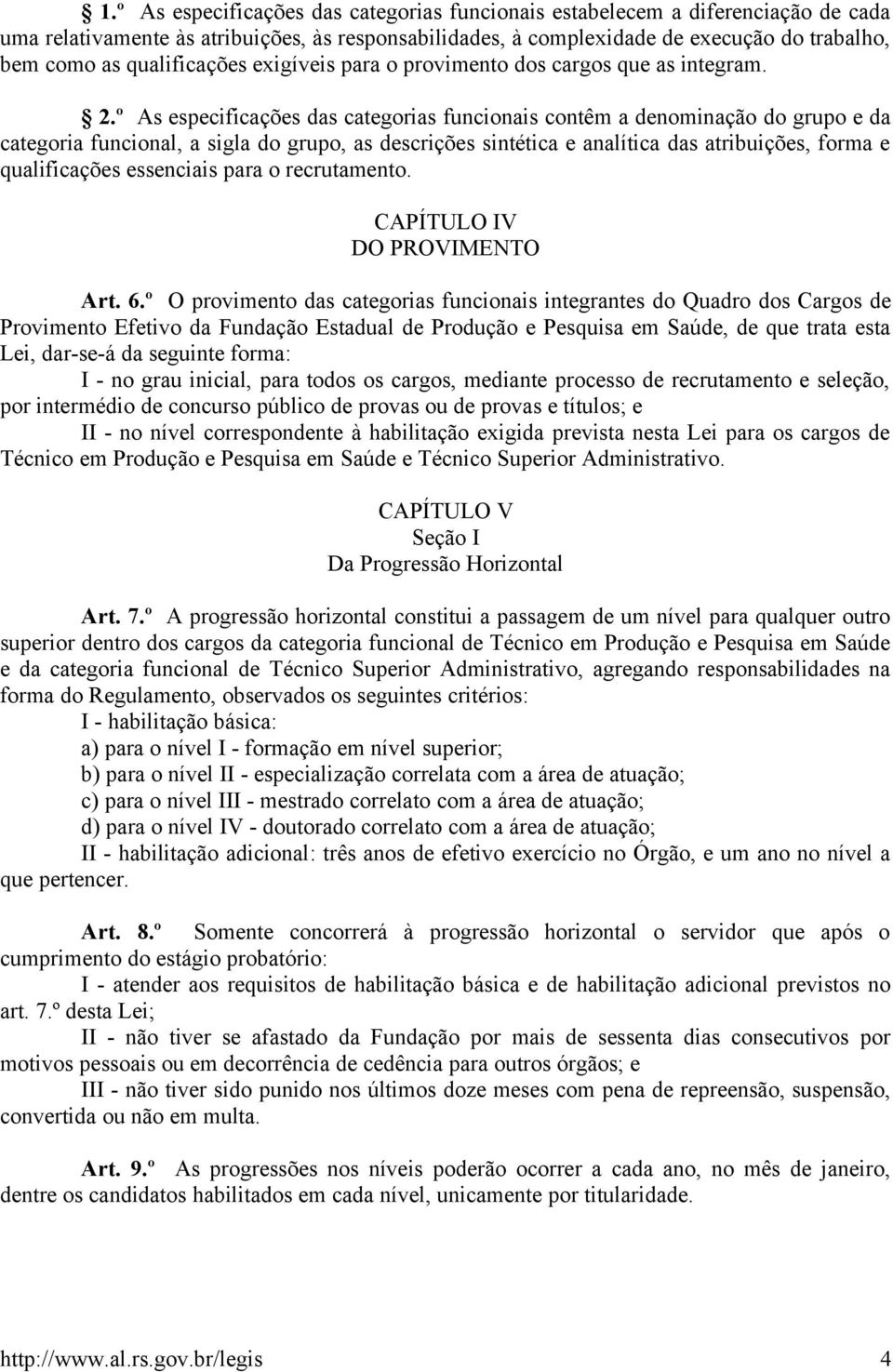 º As especificações das categorias funcionais contêm a denominação do grupo e da categoria funcional, a sigla do grupo, as descrições sintética e analítica das atribuições, forma e qualificações