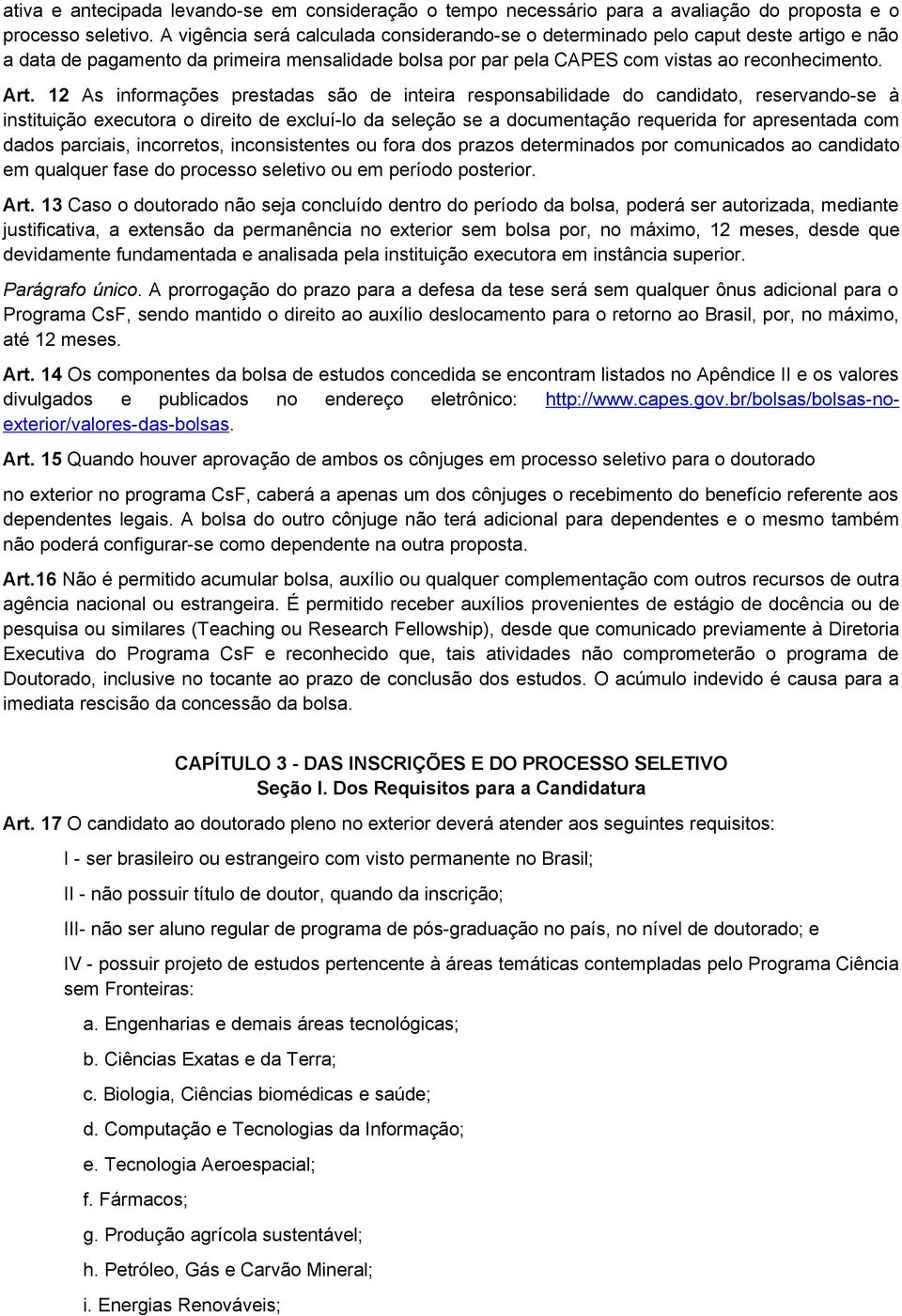 12 As informações prestadas são de inteira responsabilidade do candidato, reservando-se à instituição executora o direito de excluí-lo da seleção se a documentação requerida for apresentada com dados