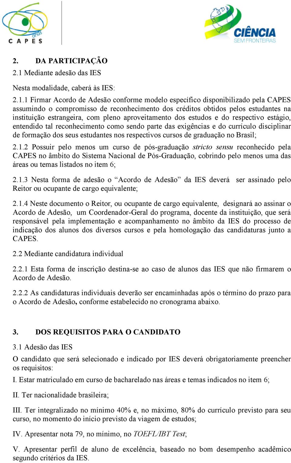 1 Firmar Acordo de Adesão conforme modelo específico disponibilizado pela CAPES assumindo o compromisso de reconhecimento dos créditos obtidos pelos estudantes na instituição estrangeira, com pleno