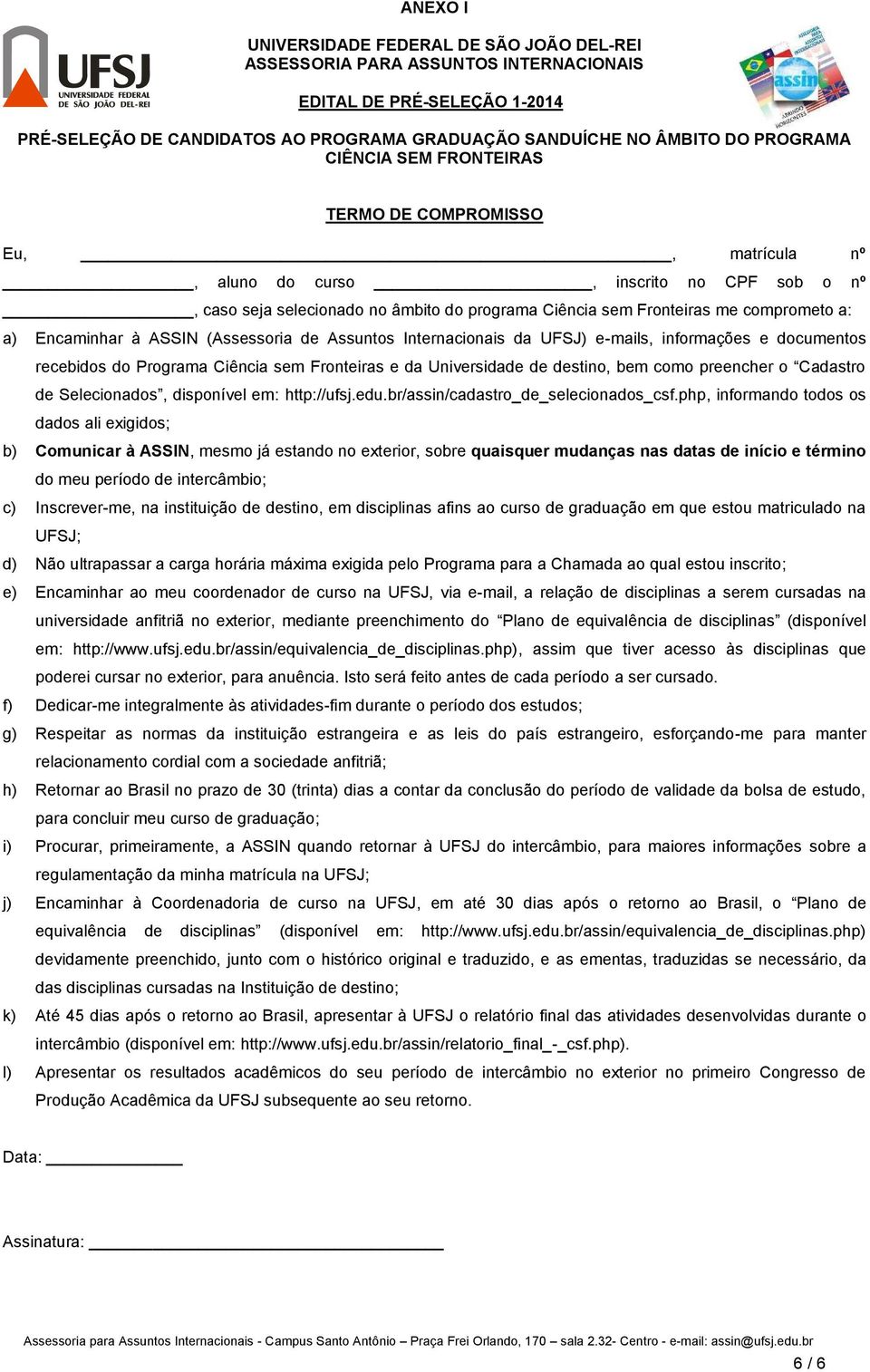 Encaminhar à ASSIN (Assessoria de Assuntos Internacionais da UFSJ) e-mails, informações e documentos recebidos do Programa Ciência sem Fronteiras e da Universidade de destino, bem como preencher o