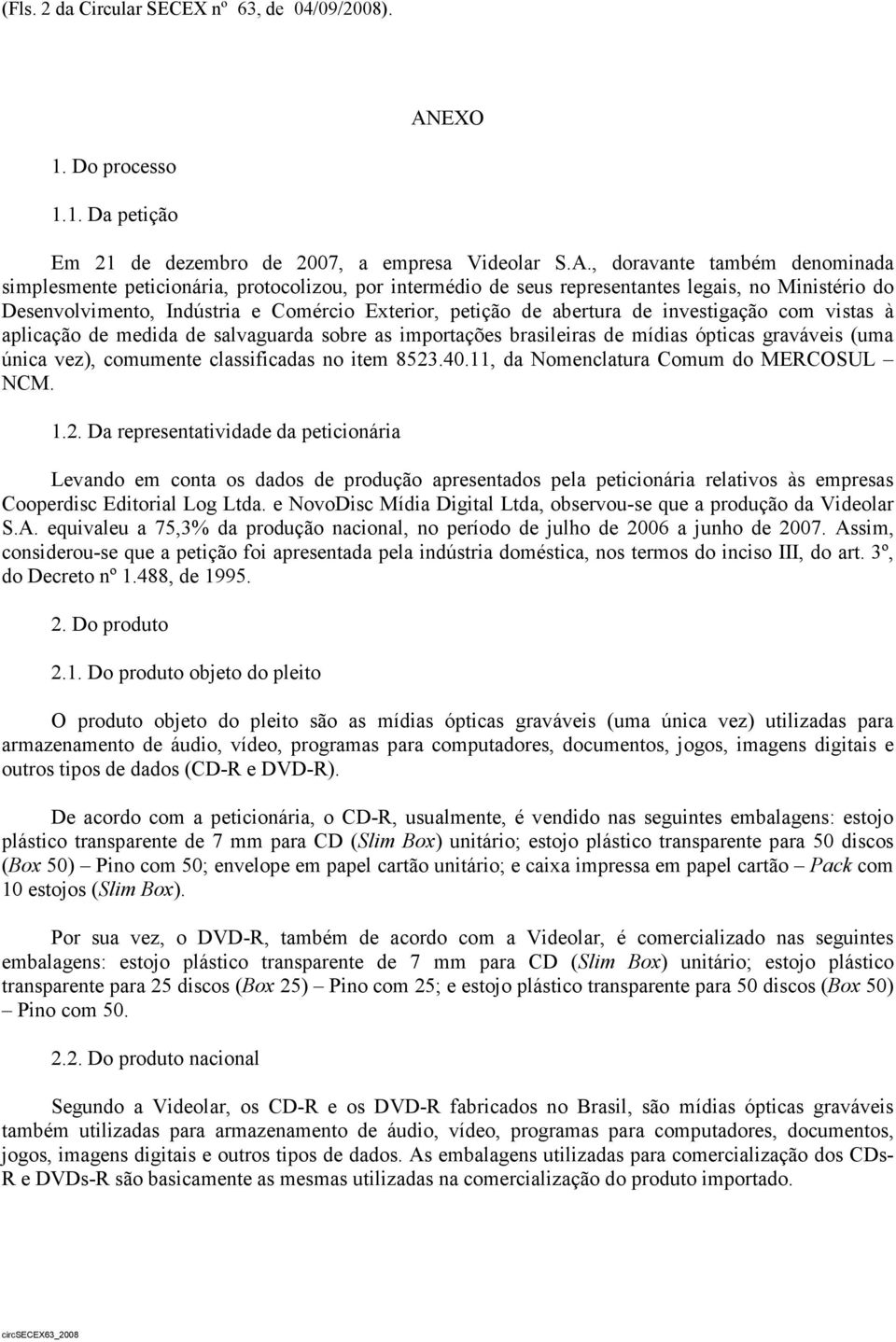 , doravante também denominada simplesmente peticionária, protocolizou, por intermédio de seus representantes legais, no Ministério do Desenvolvimento, Indústria e Comércio Exterior, petição de