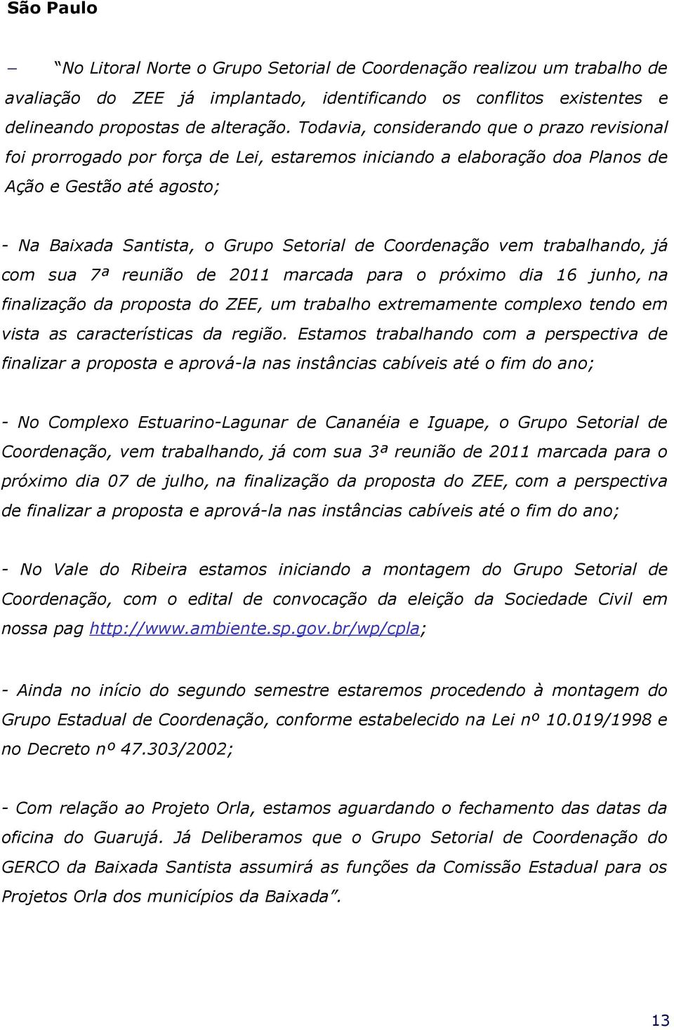 Coordenação vem trabalhando, já com sua 7ª reunião de 2011 marcada para o próximo dia 16 junho, na finalização da proposta do ZEE, um trabalho extremamente complexo tendo em vista as características